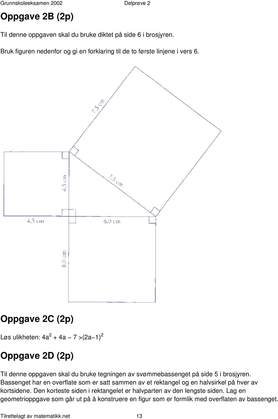 Oppgave 2C (2p) Løs ulikheten: 4a 2 + 4a 7 >(2a 1) 2 Oppgave 2D (2p) Til denne oppgaven skal du bruke tegningen av svømmebassenget på side 5 i brosjyren.