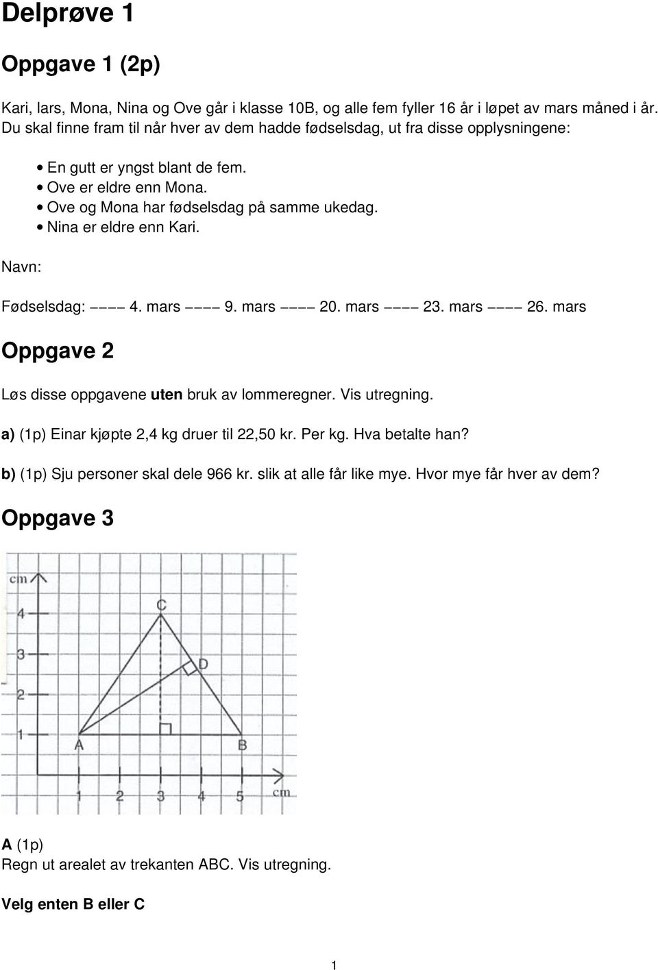 Ove og Mona har fødselsdag på samme ukedag. Nina er eldre enn Kari. Fødselsdag: 4. mars 9. mars 20. mars 23. mars 26. mars Oppgave 2 Løs disse oppgavene uten bruk av lommeregner.