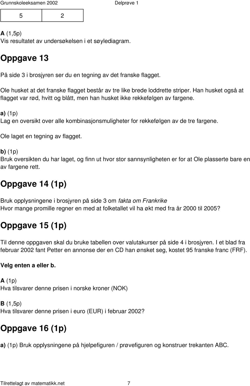 a) (1p) Lag en oversikt over alle kombinasjonsmuligheter for rekkefølgen av de tre fargene. Ole laget en tegning av flagget.