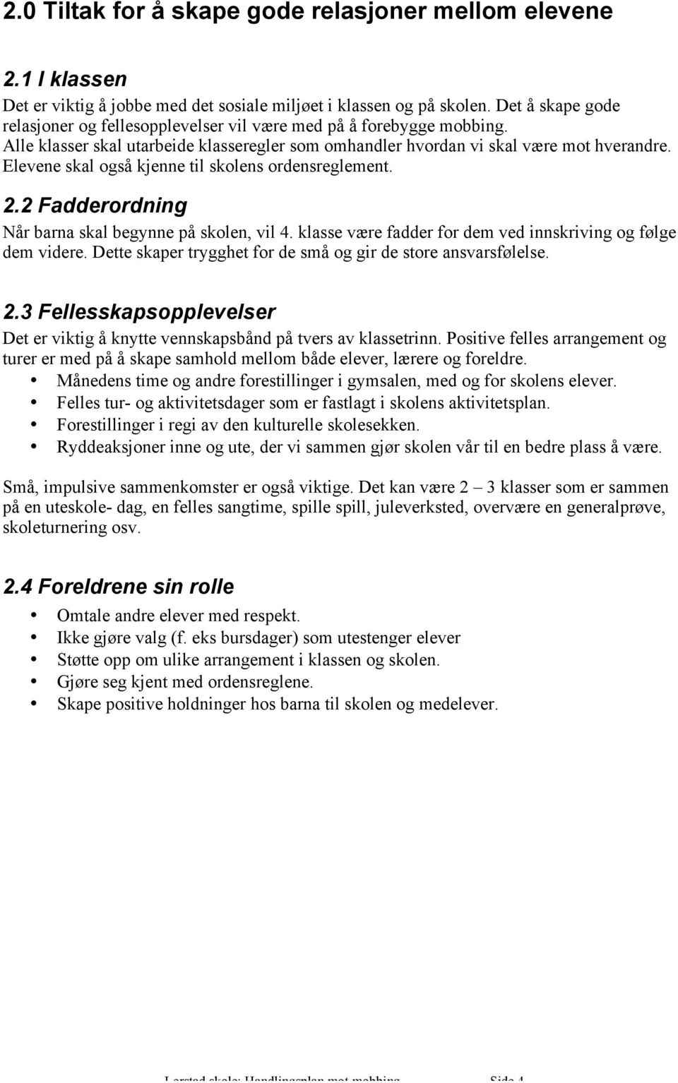 Elevene skal også kjenne til skolens ordensreglement. 2.2 Fadderordning Når barna skal begynne på skolen, vil 4. klasse være fadder for dem ved innskriving og følge dem videre.