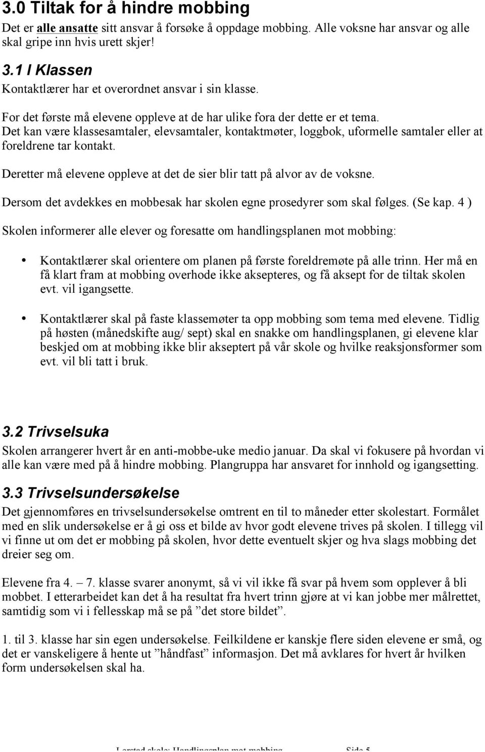 Det kan være klassesamtaler, elevsamtaler, kontaktmøter, loggbok, uformelle samtaler eller at foreldrene tar kontakt. Deretter må elevene oppleve at det de sier blir tatt på alvor av de voksne.