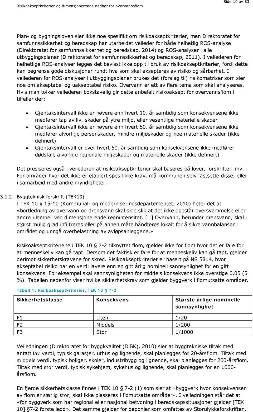 I veilederen for helhetlige ROS-analyser legges det bevisst ikke opp til bruk av risikoakseptkriterier, fordi dette kan begrense gode diskusjoner rundt hva som skal aksepteres av risiko og sårbarhet.