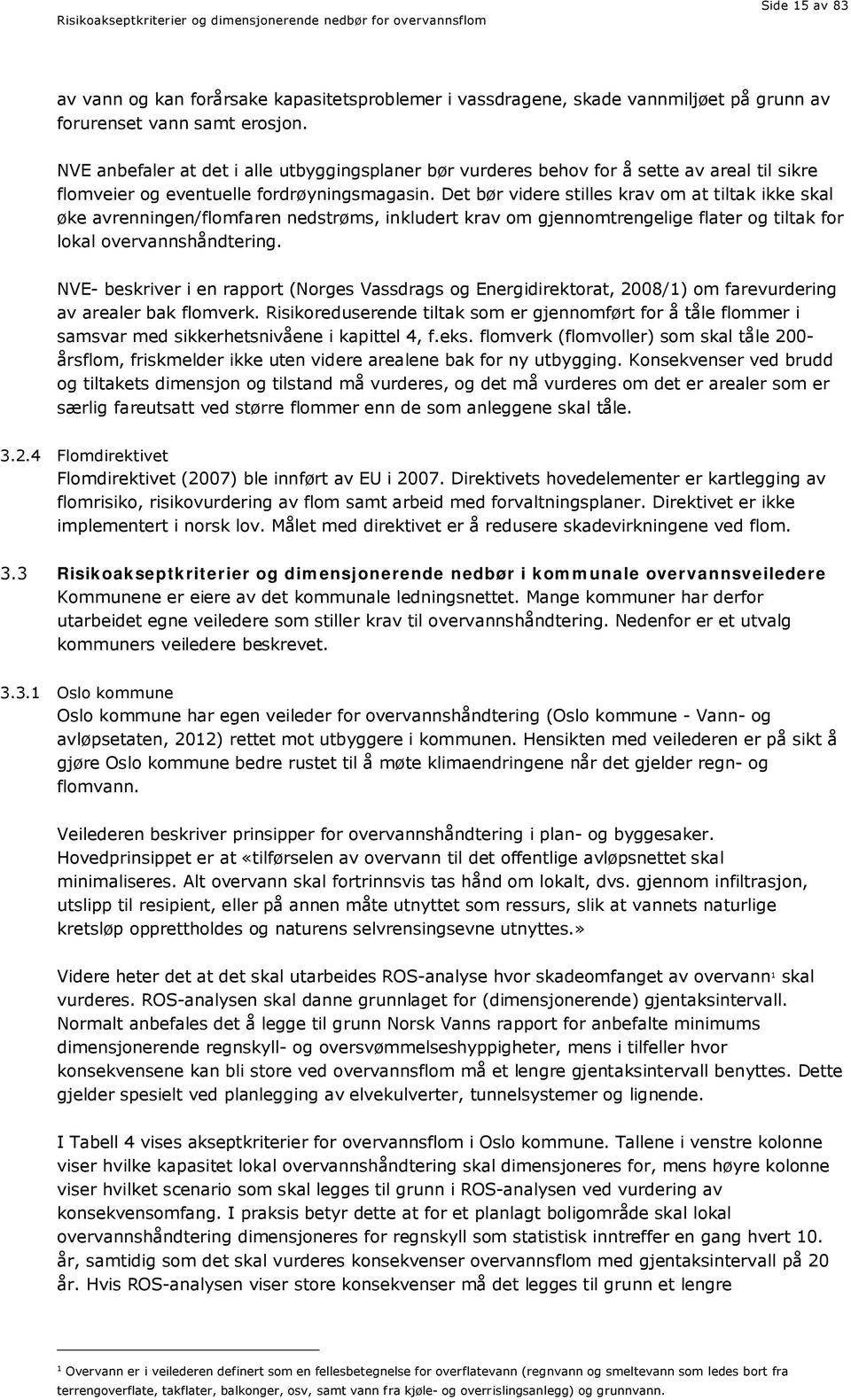 Det bør videre stilles krav om at tiltak ikke skal øke avrenningen/flomfaren nedstrøms, inkludert krav om gjennomtrengelige flater og tiltak for lokal overvannshåndtering.