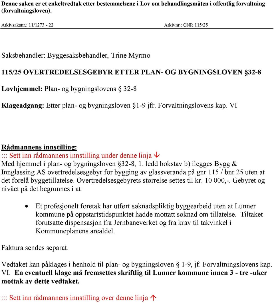 bygningsloven 1-9 jfr. Forvaltningslovens kap. VI Rådmannens innstilling: ::: Sett inn rådmannens innstilling under denne linja Med hjemmel i plan- og bygningsloven 32-8, 1.