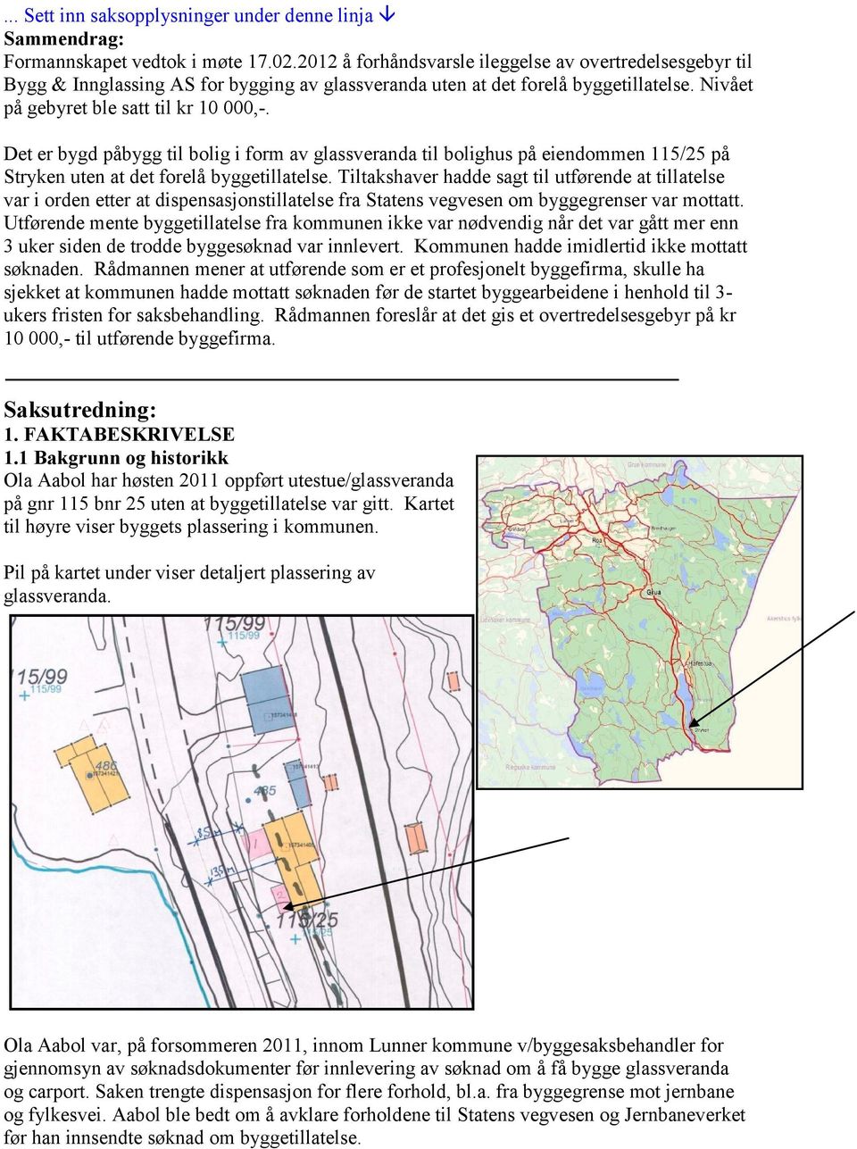 Det er bygd påbygg til bolig i form av glassveranda til bolighus på eiendommen 115/25 på Stryken uten at det forelå byggetillatelse.