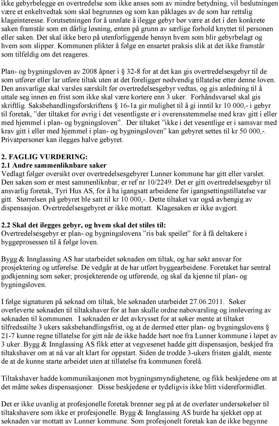 Det skal ikke bero på utenforliggende hensyn hvem som blir gebyrbelagt og hvem som slipper. Kommunen plikter å følge en ensartet praksis slik at det ikke framstår som tilfeldig om det reageres.