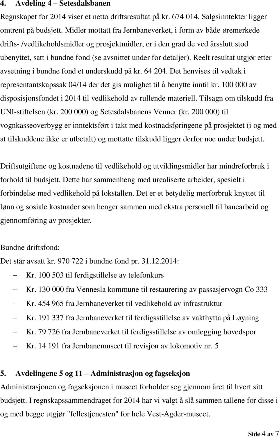 detaljer). Reelt resultat utgjør etter avsetning i bundne fond et underskudd på kr. 64 204. Det henvises til vedtak i representantskapssak 04/14 der det gis mulighet til å benytte inntil kr.