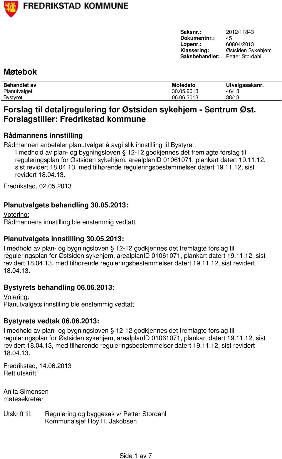 Forslagstiller: Fredrikstad kommune Rådmannens innstilling Rådmannen anbefaler planutvalget å avgi slik innstilling til Bystyret: I medhold av plan- og bygningsloven 12-12 godkjennes det fremlagte