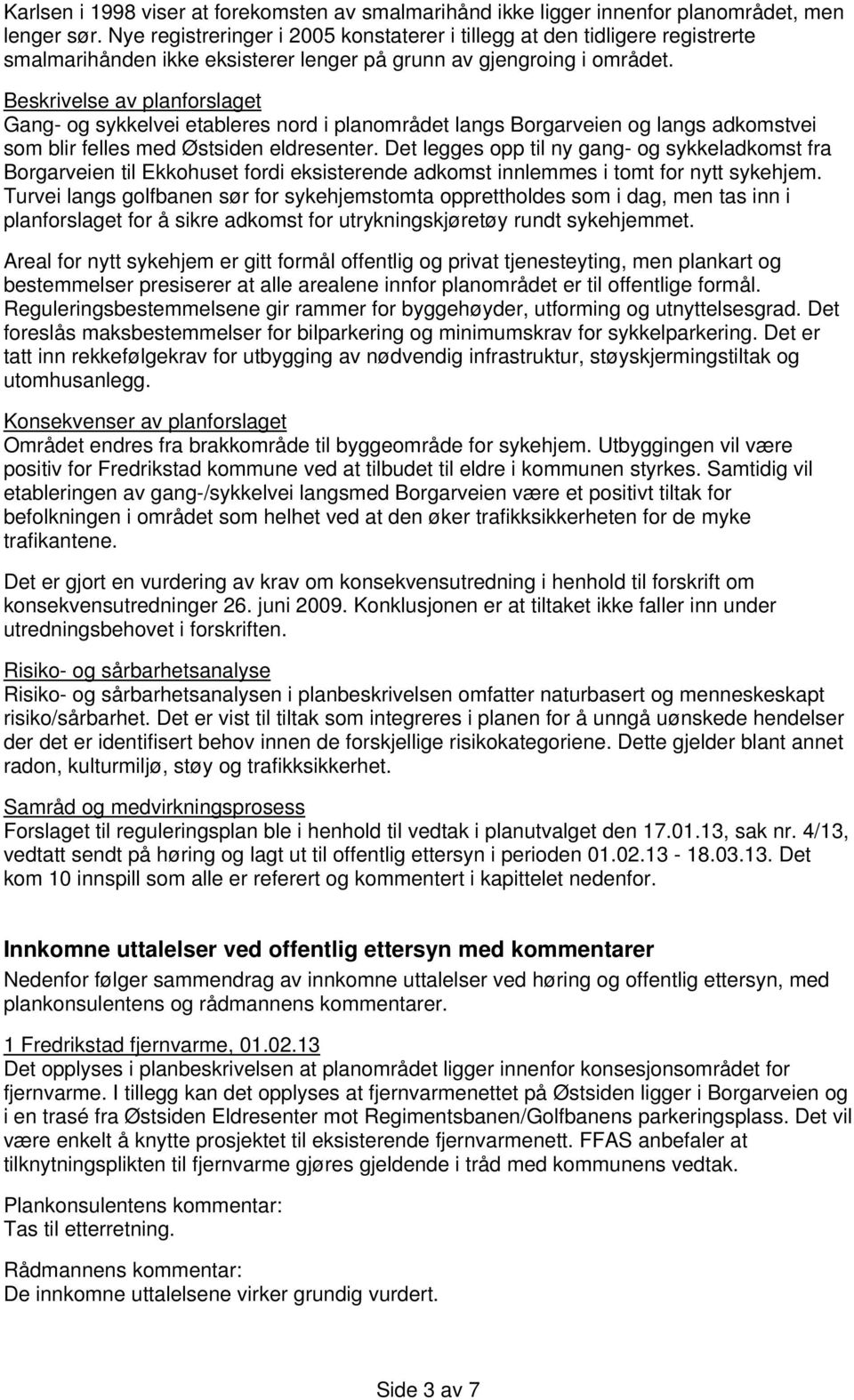 Beskrivelse av planforslaget Gang- og sykkelvei etableres nord i planområdet langs Borgarveien og langs adkomstvei som blir felles med Østsiden eldresenter.