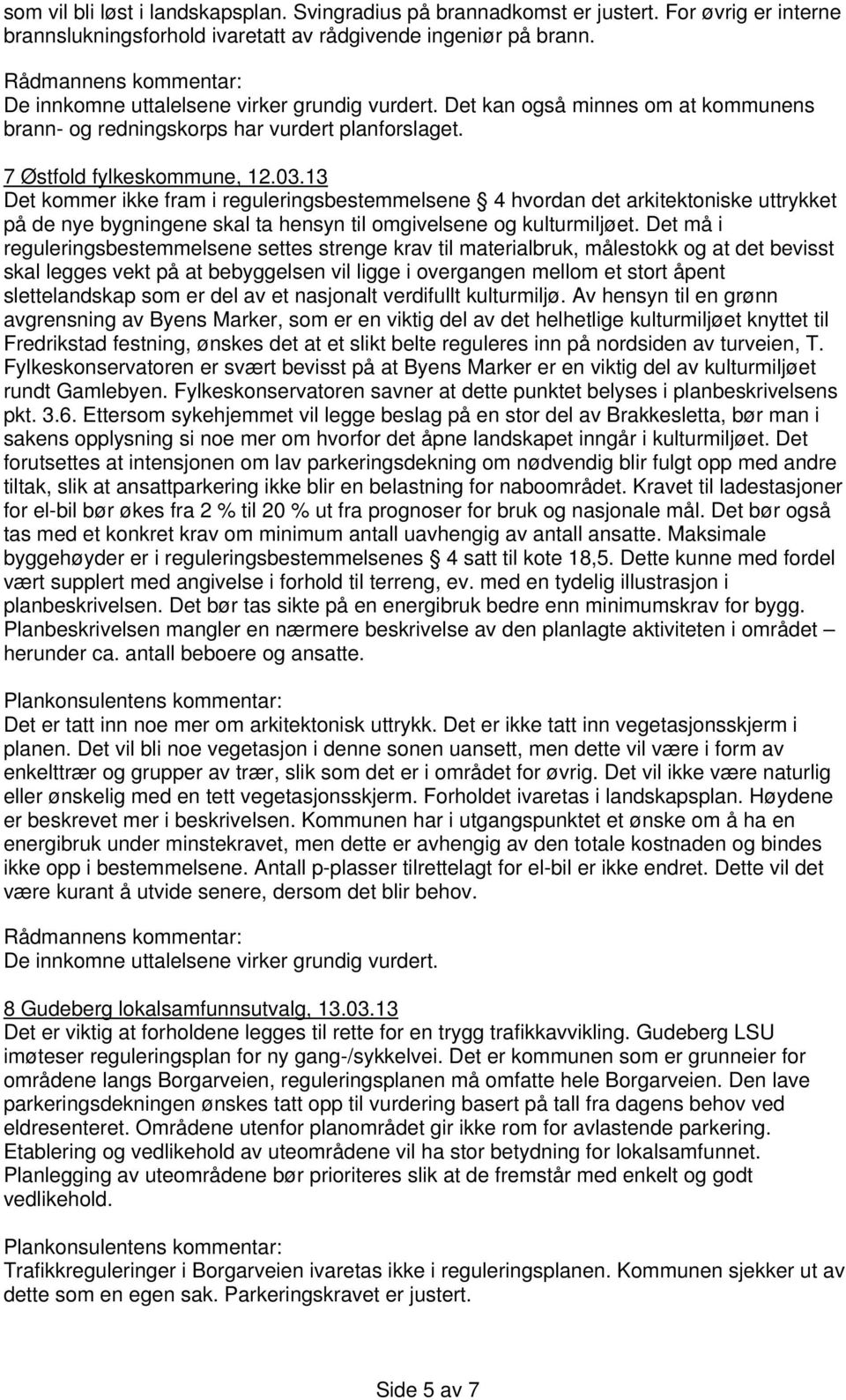 13 Det kommer ikke fram i reguleringsbestemmelsene 4 hvordan det arkitektoniske uttrykket på de nye bygningene skal ta hensyn til omgivelsene og kulturmiljøet.