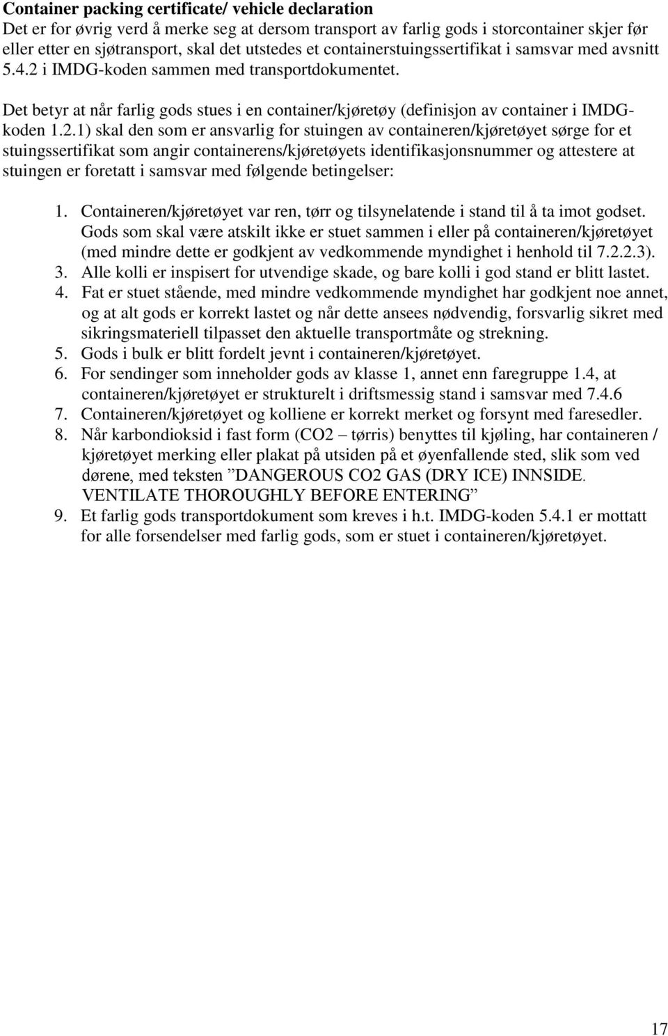 i IMDG-koden sammen med transportdokumentet. Det betyr at når farlig gods stues i en container/kjøretøy (definisjon av container i IMDGkoden 1.2.