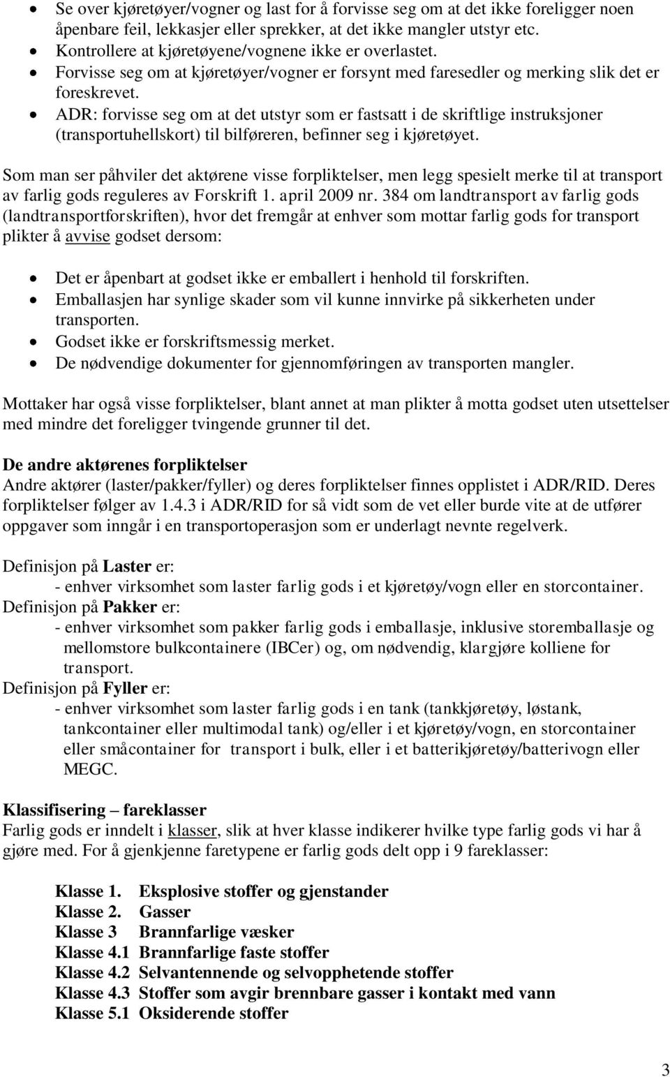 ADR: forvisse seg om at det utstyr som er fastsatt i de skriftlige instruksjoner (transportuhellskort) til bilføreren, befinner seg i kjøretøyet.