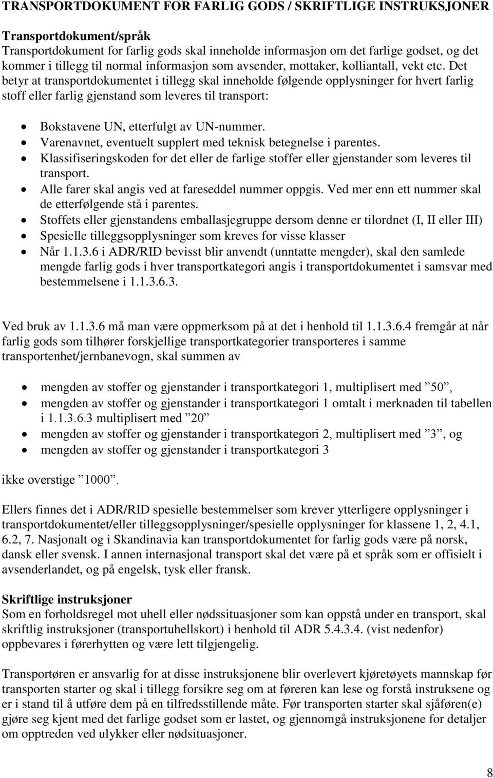 Det betyr at transportdokumentet i tillegg skal inneholde følgende opplysninger for hvert farlig stoff eller farlig gjenstand som leveres til transport: Bokstavene UN, etterfulgt av UN-nummer.