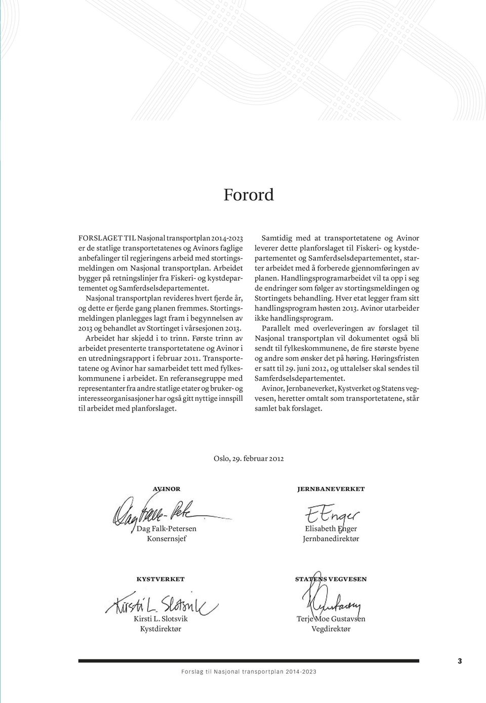 stortingsmeldingen planlegges lagt fram i begynnelsen av 2013 og behandlet av stortinget i vårsesjonen 2013. arbeidet har skjedd i to trinn.