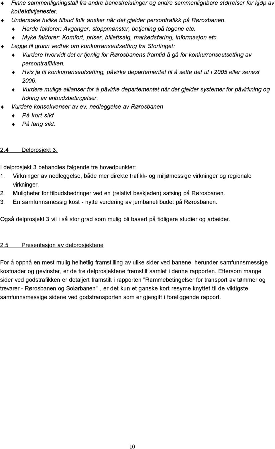 Legge til grunn vedtak om konkurranseutsetting fra Stortinget: Vurdere hvorvidt det er tjenlig for Rørosbanens framtid å gå for konkurranseutsetting av persontrafikken.