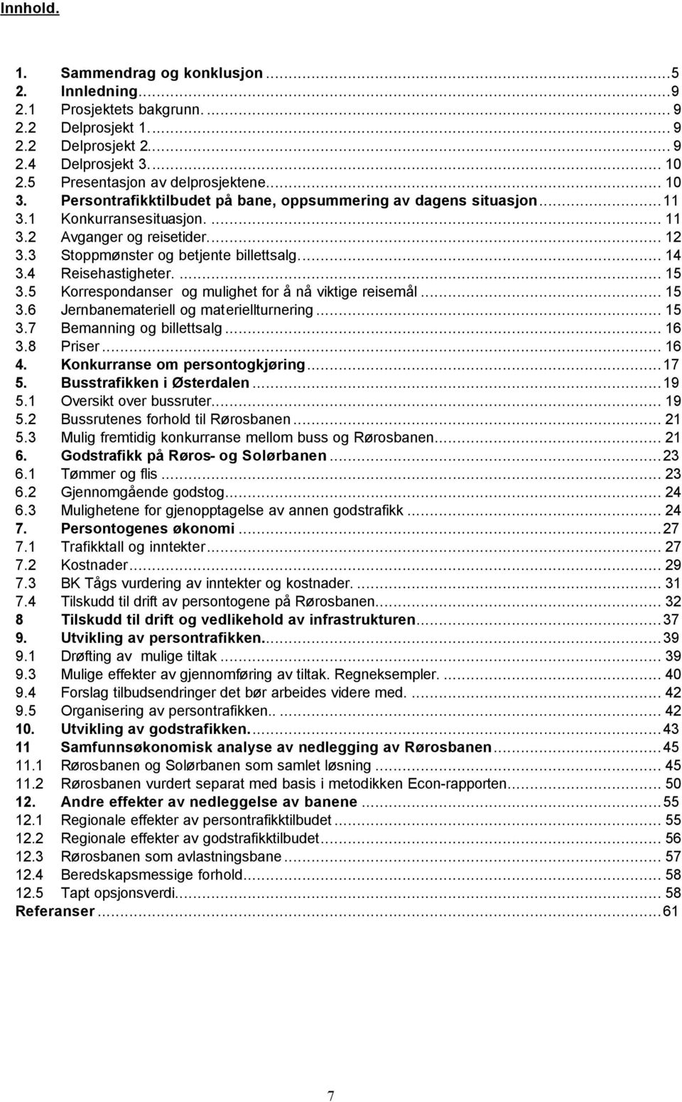 4 Reisehastigheter.... 15 3.5 Korrespondanser og mulighet for å nå viktige reisemål... 15 3.6 Jernbanemateriell og materiellturnering... 15 3.7 Bemanning og billettsalg... 16 3.8 Priser... 16 4.