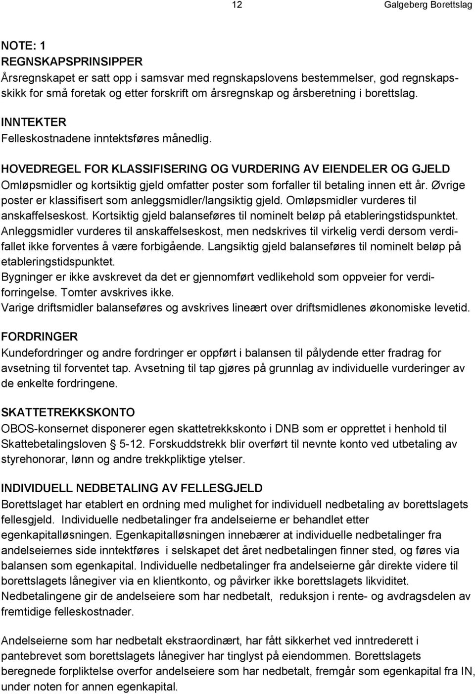 HOVEDREGEL FOR KLASSIFISERING OG VURDERING AV EIENDELER OG GJELD Omløpsmidler og kortsiktig gjeld omfatter poster som forfaller til betaling innen ett år.