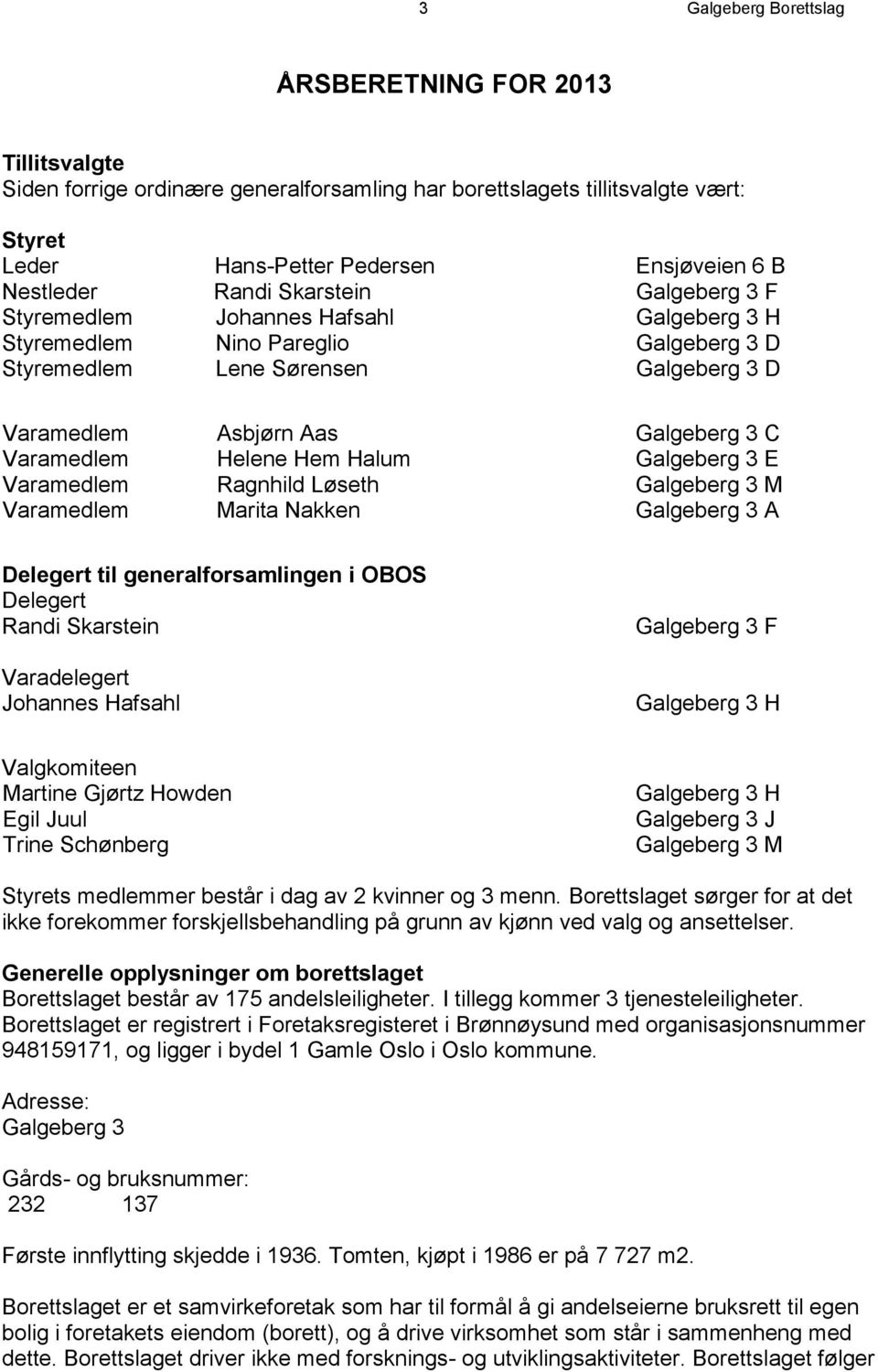 Varamedlem Helene Hem Halum Galgeberg 3 E Varamedlem Ragnhild Løseth Galgeberg 3 M Varamedlem Marita Nakken Galgeberg 3 A Delegert til generalforsamlingen i OBOS Delegert Randi Skarstein Varadelegert