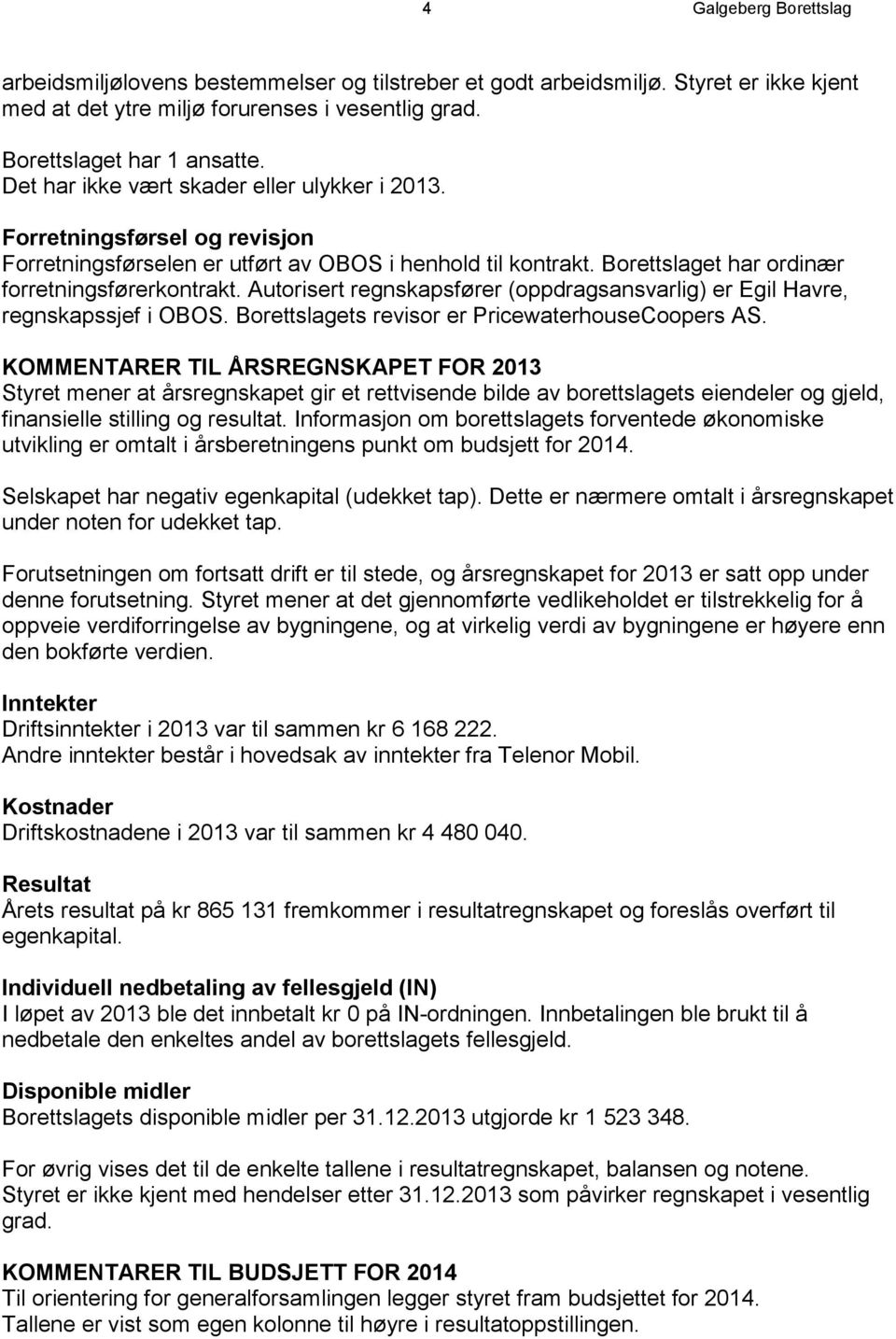 Autorisert regnskapsfører (oppdragsansvarlig) er Egil Havre, regnskapssjef i OBOS. Borettslagets revisor er PricewaterhouseCoopers AS.