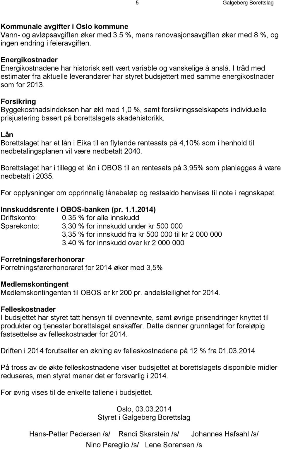 Forsikring Byggekostnadsindeksen har økt med 1,0 %, samt forsikringsselskapets individuelle prisjustering basert på borettslagets skadehistorikk.