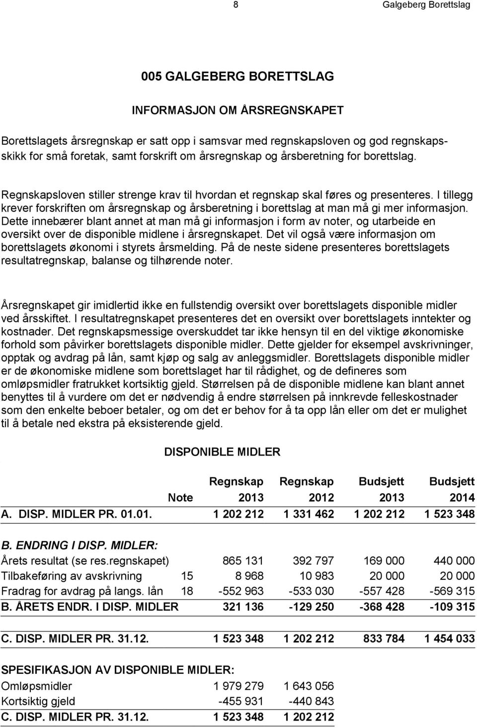 I tillegg krever forskriften om årsregnskap og årsberetning i borettslag at man må gi mer informasjon.