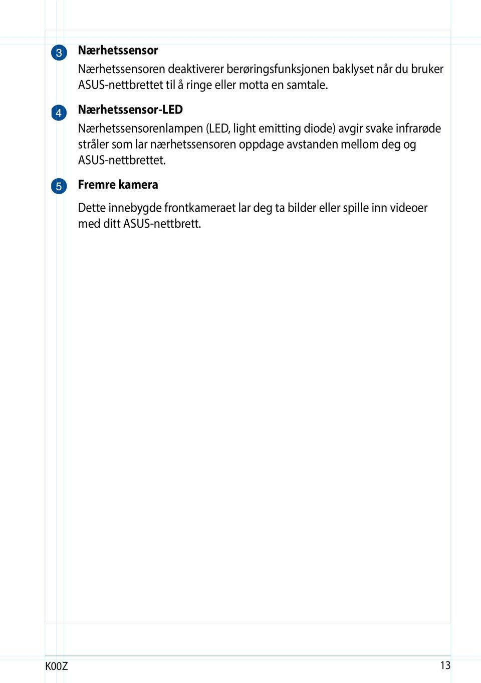 Nærhetssensor-LED Nærhetssensorenlampen (LED, light emitting diode) avgir svake infrarøde stråler som lar