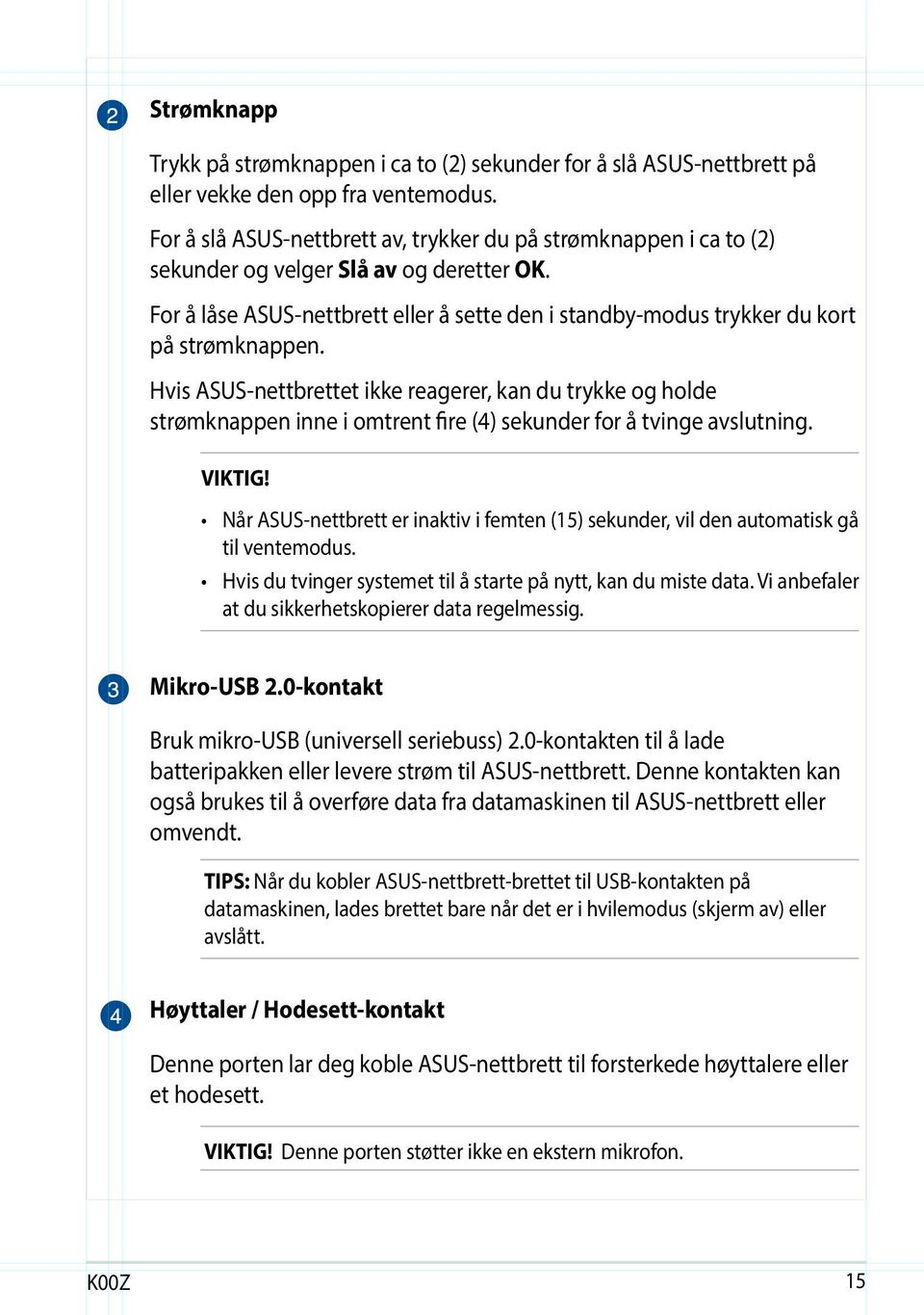 For å låse ASUS-nettbrett eller å sette den i standby-modus trykker du kort på strømknappen.