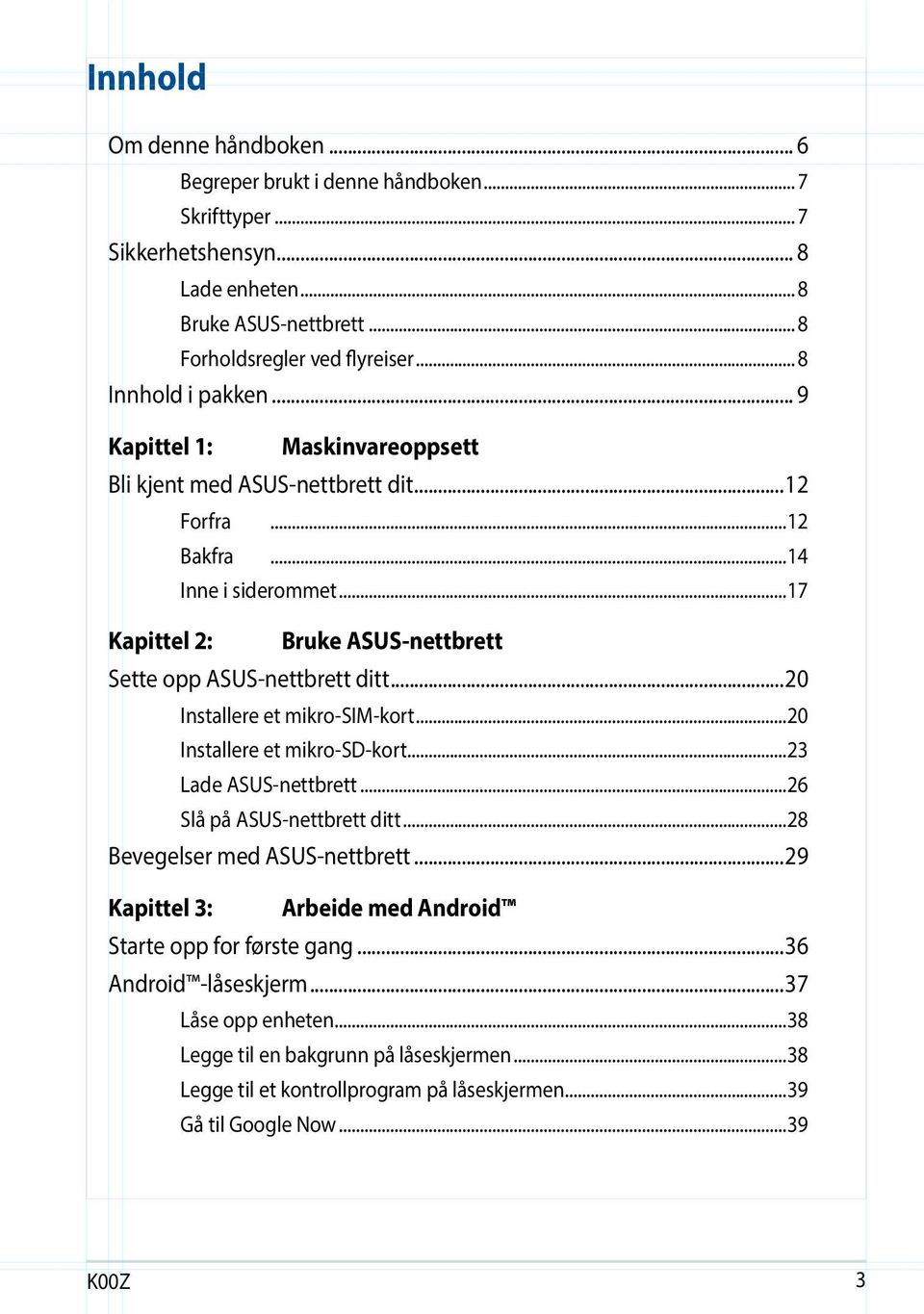 ..17 Kapittel 2: Bruke ASUS-nettbrett Sette opp ASUS-nettbrett ditt...20 Installere et mikro-sim-kort...20 Installere et mikro-sd-kort...23 Lade ASUS-nettbrett...26 Slå på ASUS-nettbrett ditt.