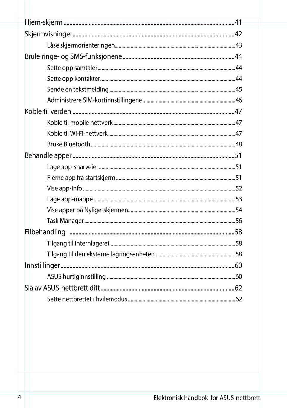 ..51 Fjerne app fra startskjerm...51 Vise app-info...52 Lage app-mappe...53 Vise apper på Nylige-skjermen...54 Task Manager...56 Filbehandling...58 Tilgang til internlageret.