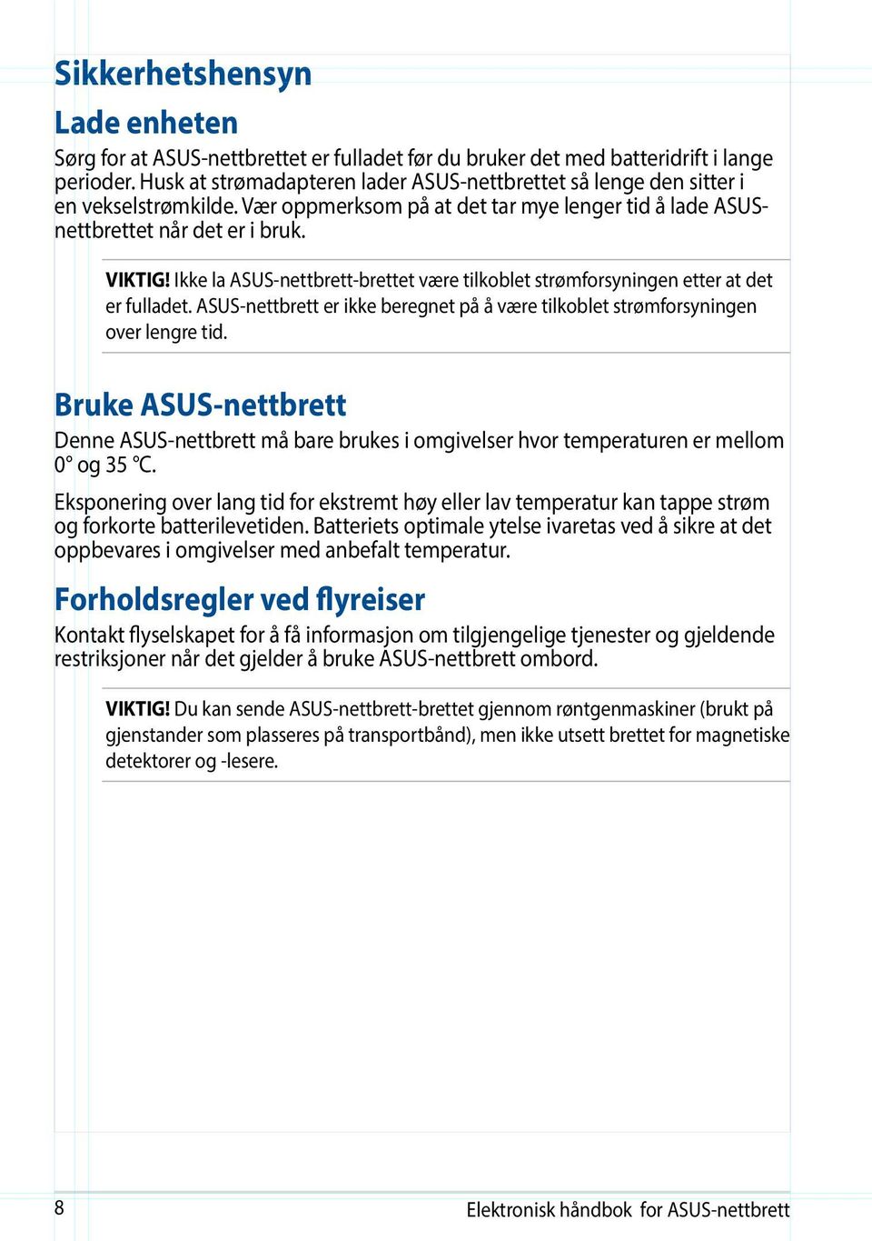 Ikke la ASUS-nettbrett-brettet være tilkoblet strømforsyningen etter at det er fulladet. ASUS-nettbrett er ikke beregnet på å være tilkoblet strømforsyningen over lengre tid.