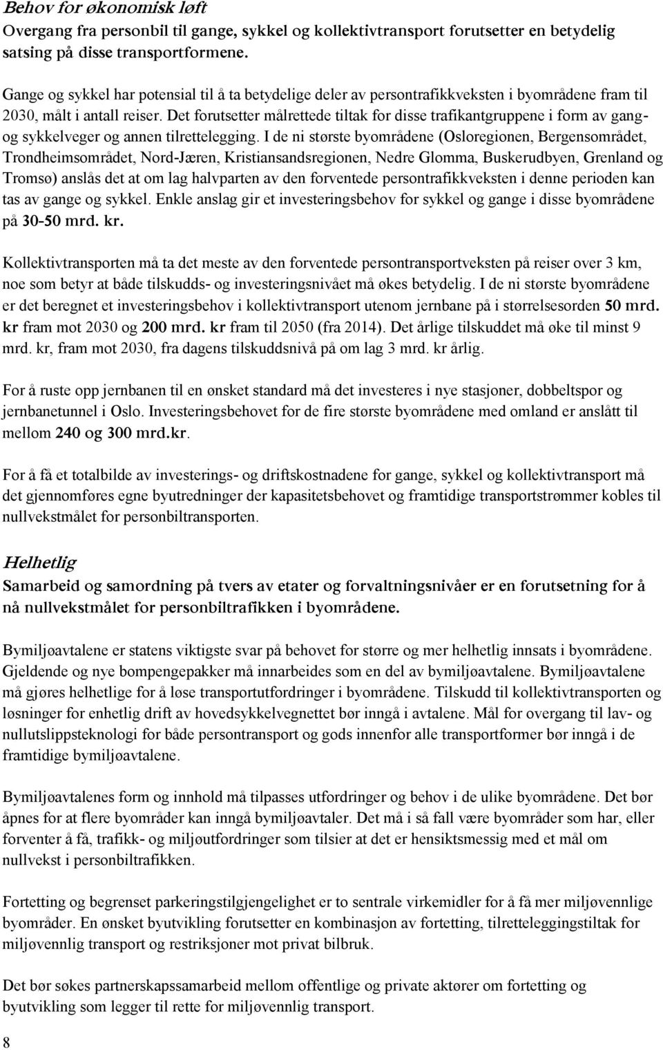 Det forutsetter målrettede tiltak for disse trafikantgruppene i form av gangog sykkelveger og annen tilrettelegging.