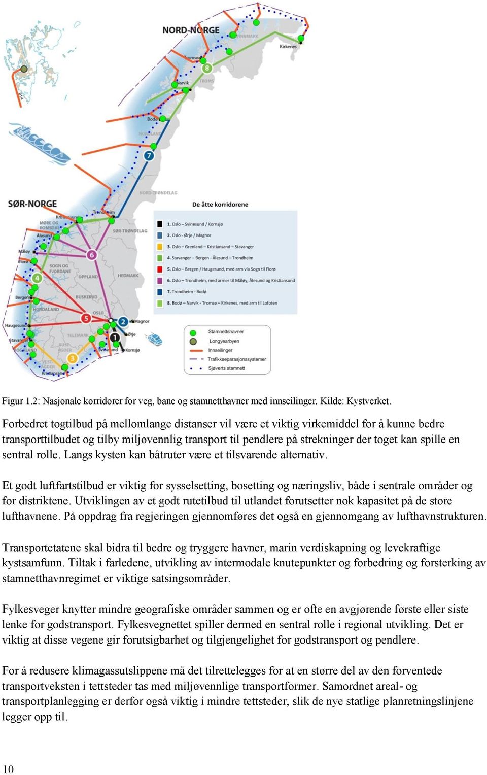 sentral rolle. Langs kysten kan båtruter være et tilsvarende alternativ. Et godt luftfartstilbud er viktig for sysselsetting, bosetting og næringsliv, både i sentrale områder og for distriktene.