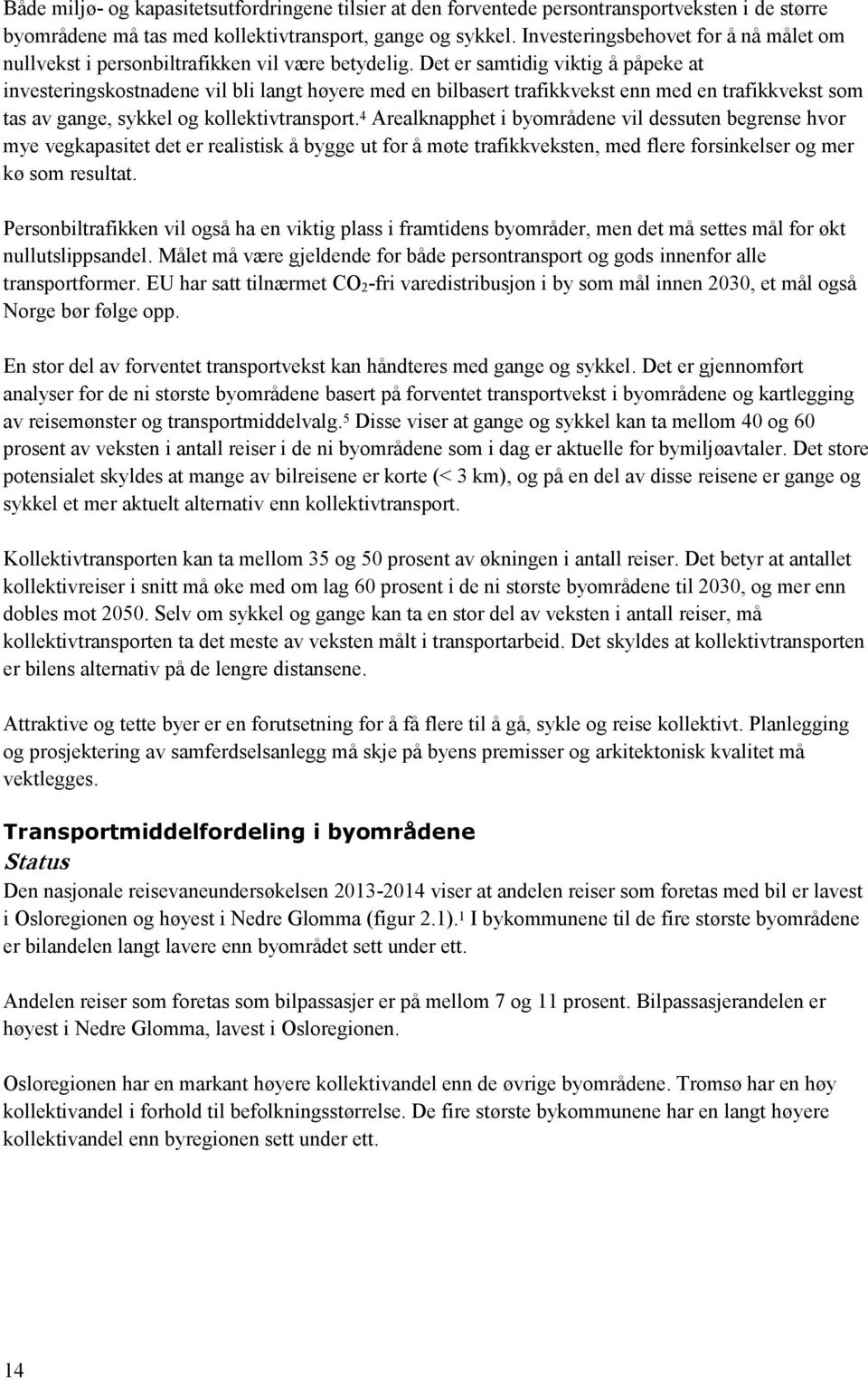 Det er samtidig viktig å påpeke at investeringskostnadene vil bli langt høyere med en bilbasert trafikkvekst enn med en trafikkvekst som tas av gange, sykkel og kollektivtransport.