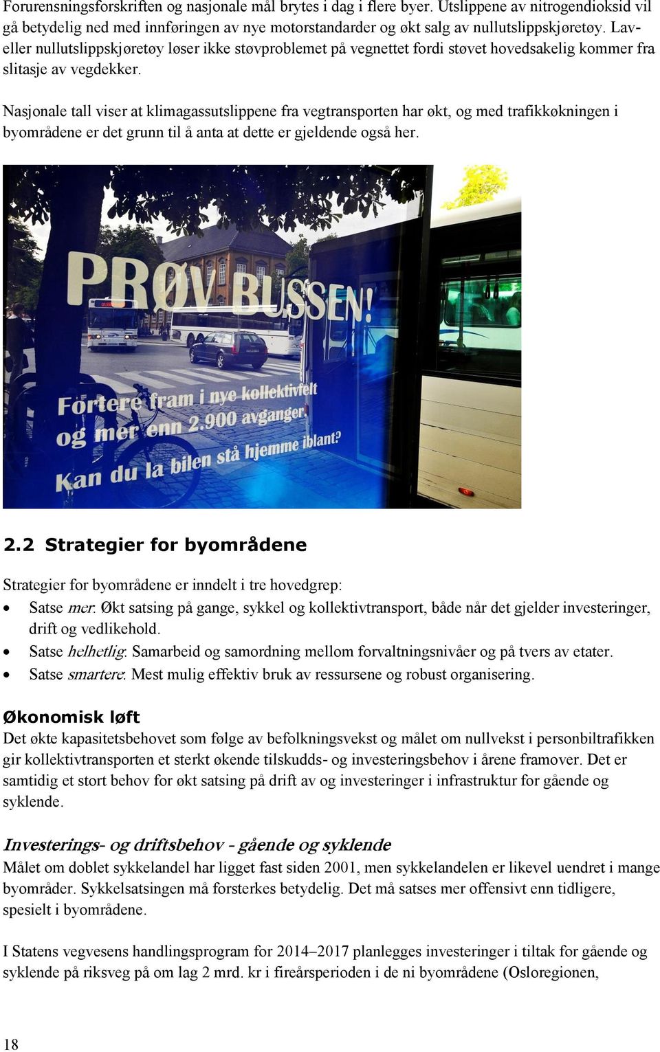 Nasjonale tall viser at klimagassutslippene fra vegtransporten har økt, og med trafikkøkningen i byområdene er det grunn til å anta at dette er gjeldende også her. 2.