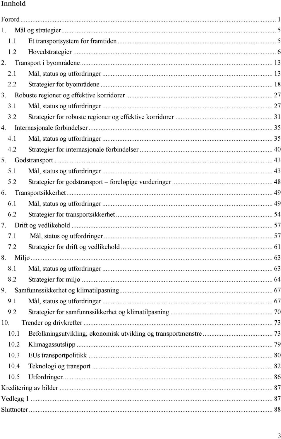 1 Mål, status og utfordringer... 35 4.2 Strategier for internasjonale forbindelser... 40 5. Godstransport... 43 5.1 Mål, status og utfordringer... 43 5.2 Strategier for godstransport foreløpige vurderinger.