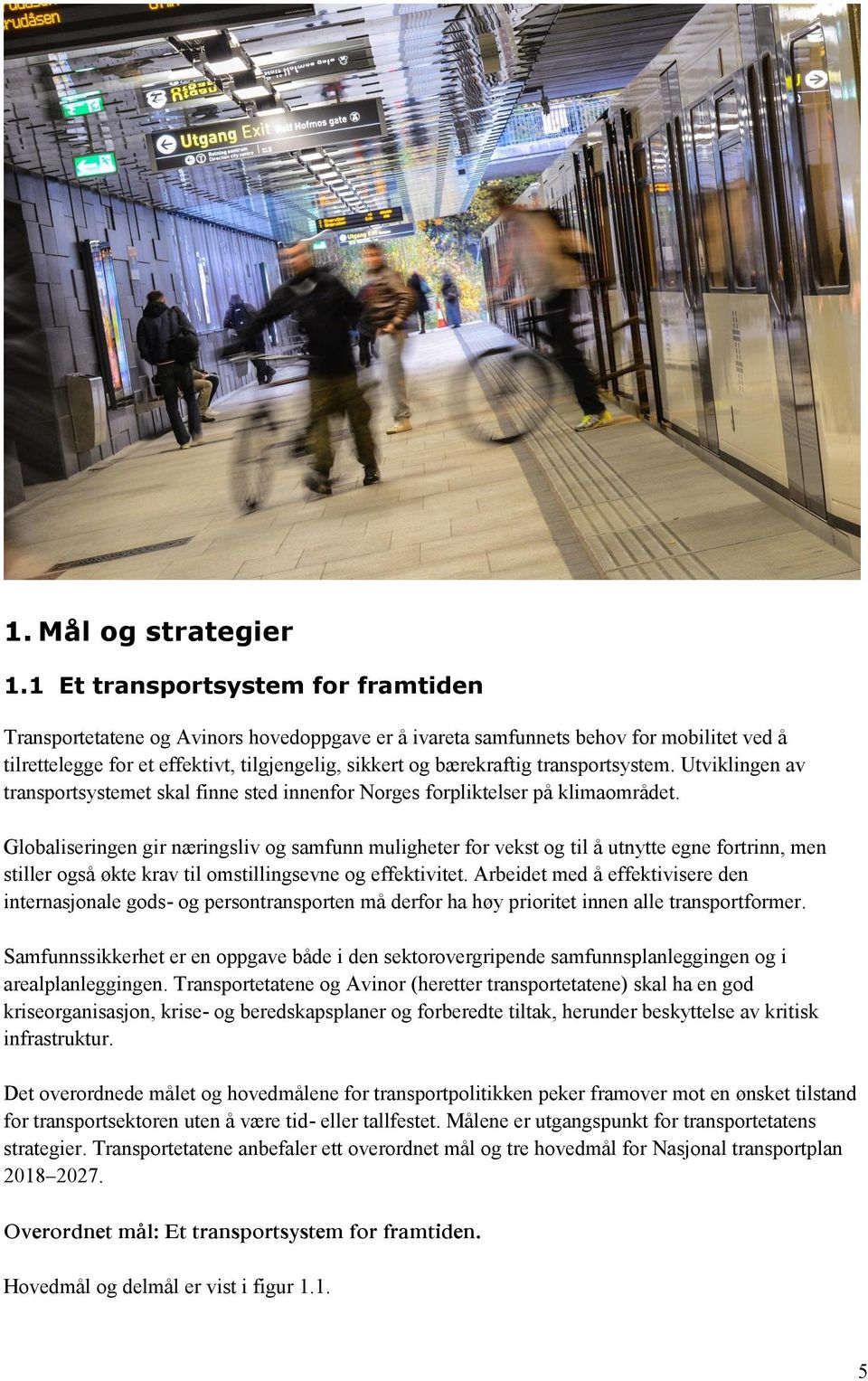 transportsystem. Utviklingen av transportsystemet skal finne sted innenfor Norges forpliktelser på klimaområdet.