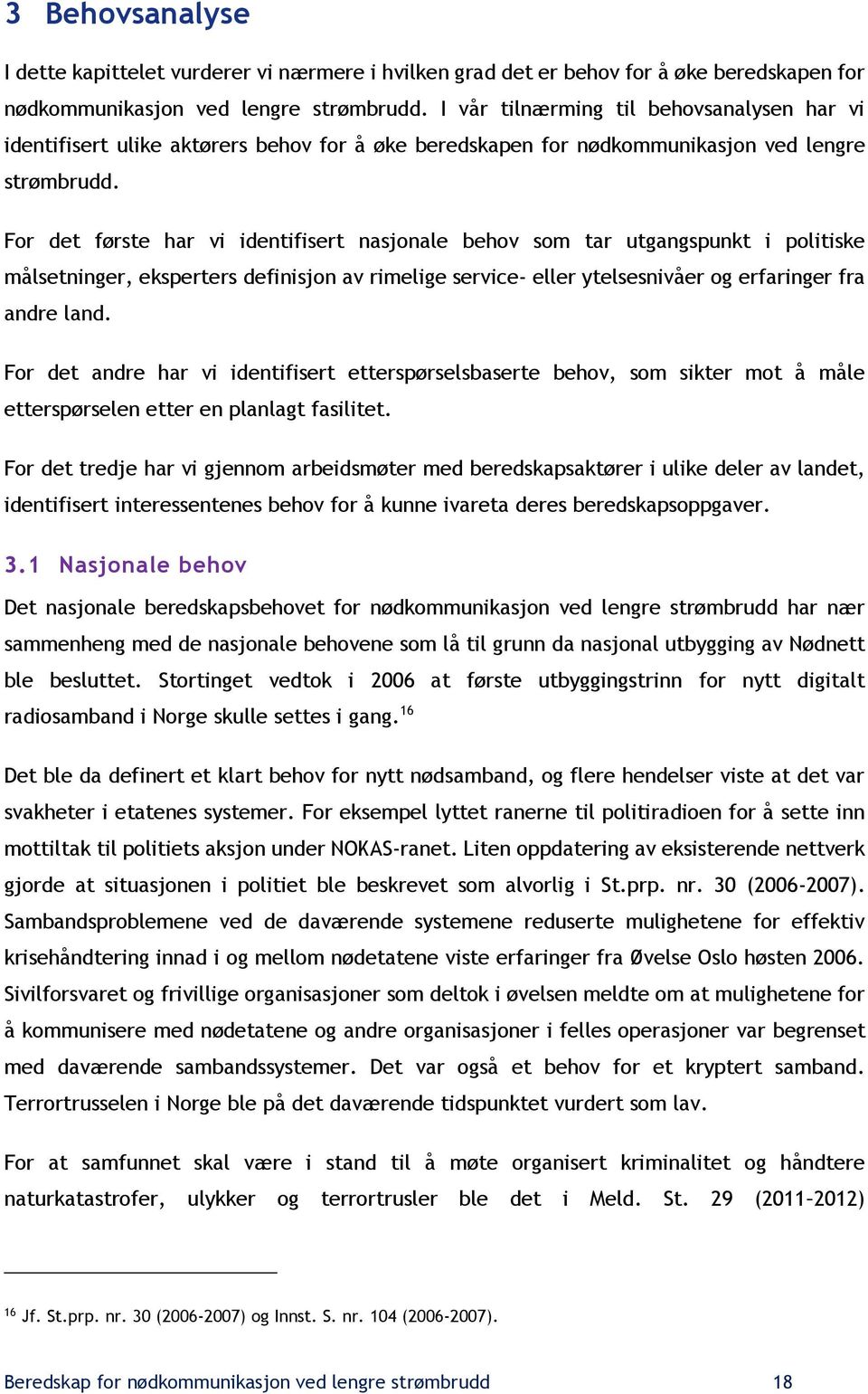 For det første har vi identifisert nasjonale behov som tar utgangspunkt i politiske målsetninger, eksperters definisjon av rimelige service- eller ytelsesnivåer og erfaringer fra andre land.