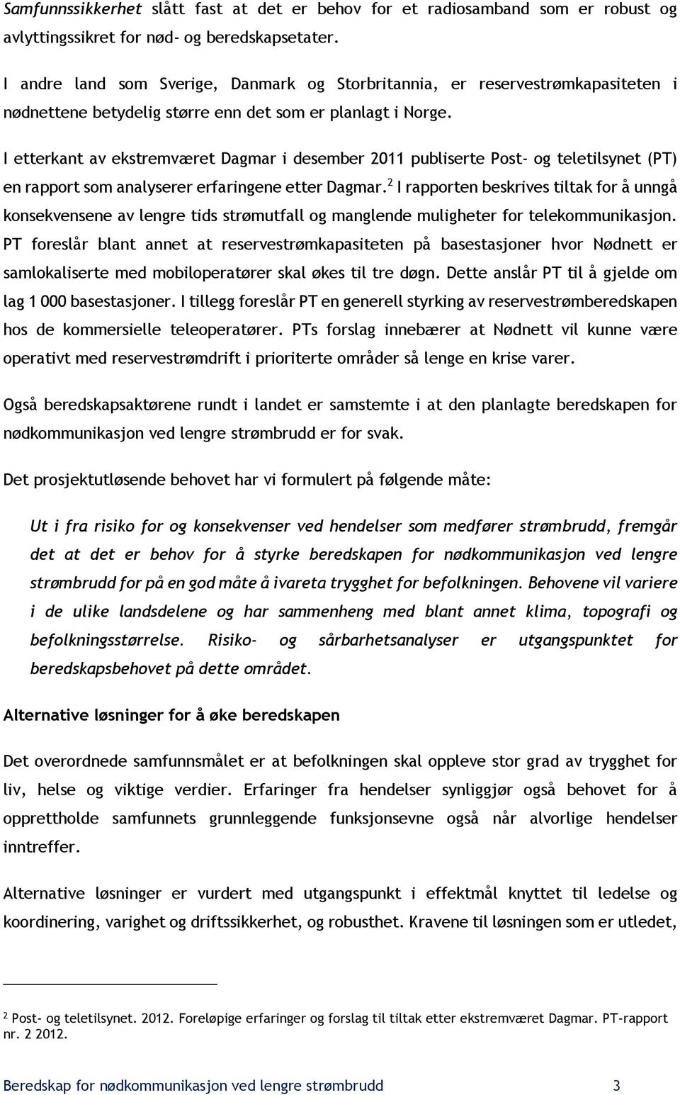 I etterkant av ekstremværet Dagmar i desember 2011 publiserte Post- og teletilsynet (PT) en rapport som analyserer erfaringene etter Dagmar.