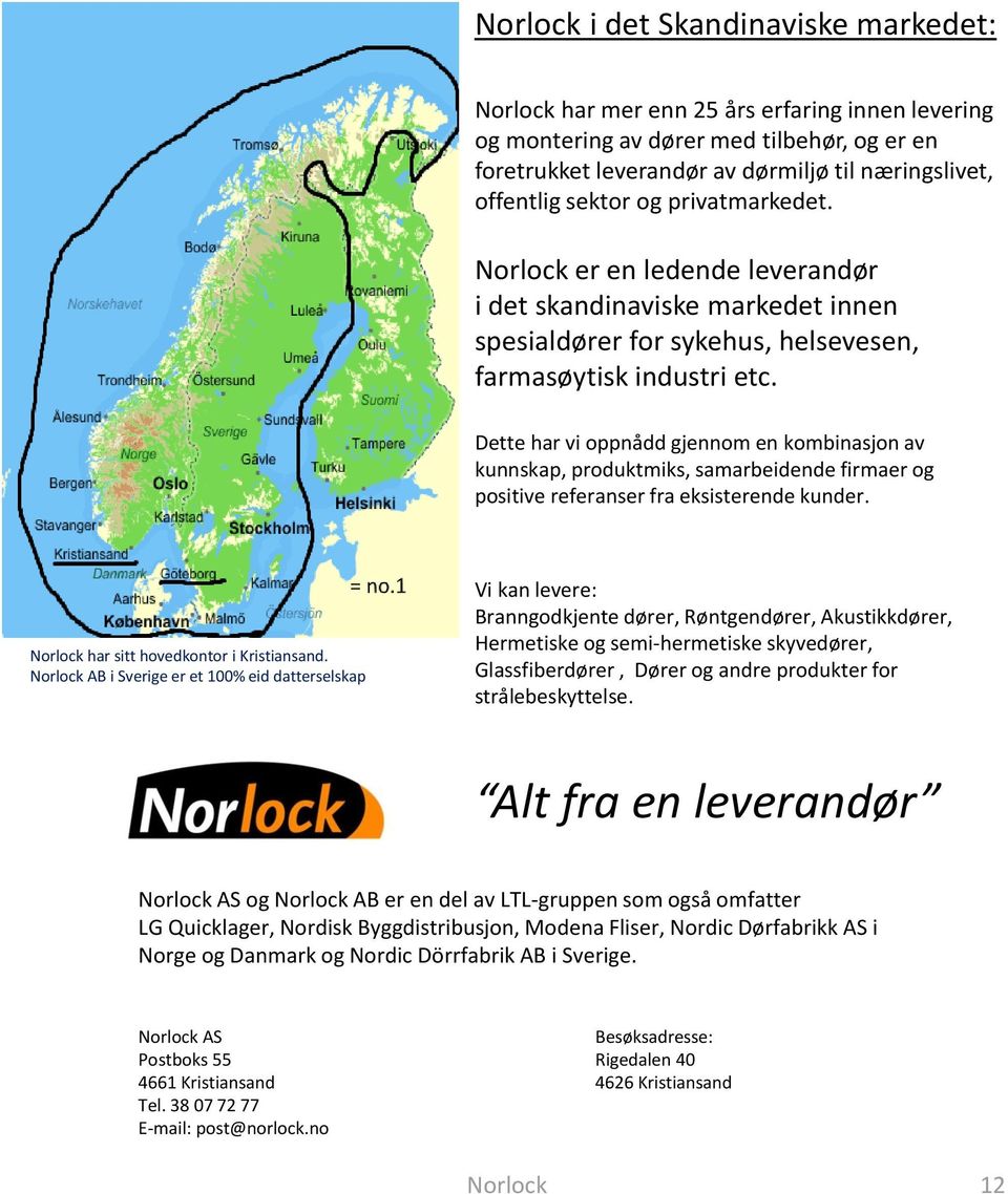 Dette har vi oppnådd gjennom en kombinasjon av kunnskap, produktmiks, samarbeidende firmaer og positive referanser fra eksisterende kunder. Norlock har sitt hovedkontor i Kristiansand.