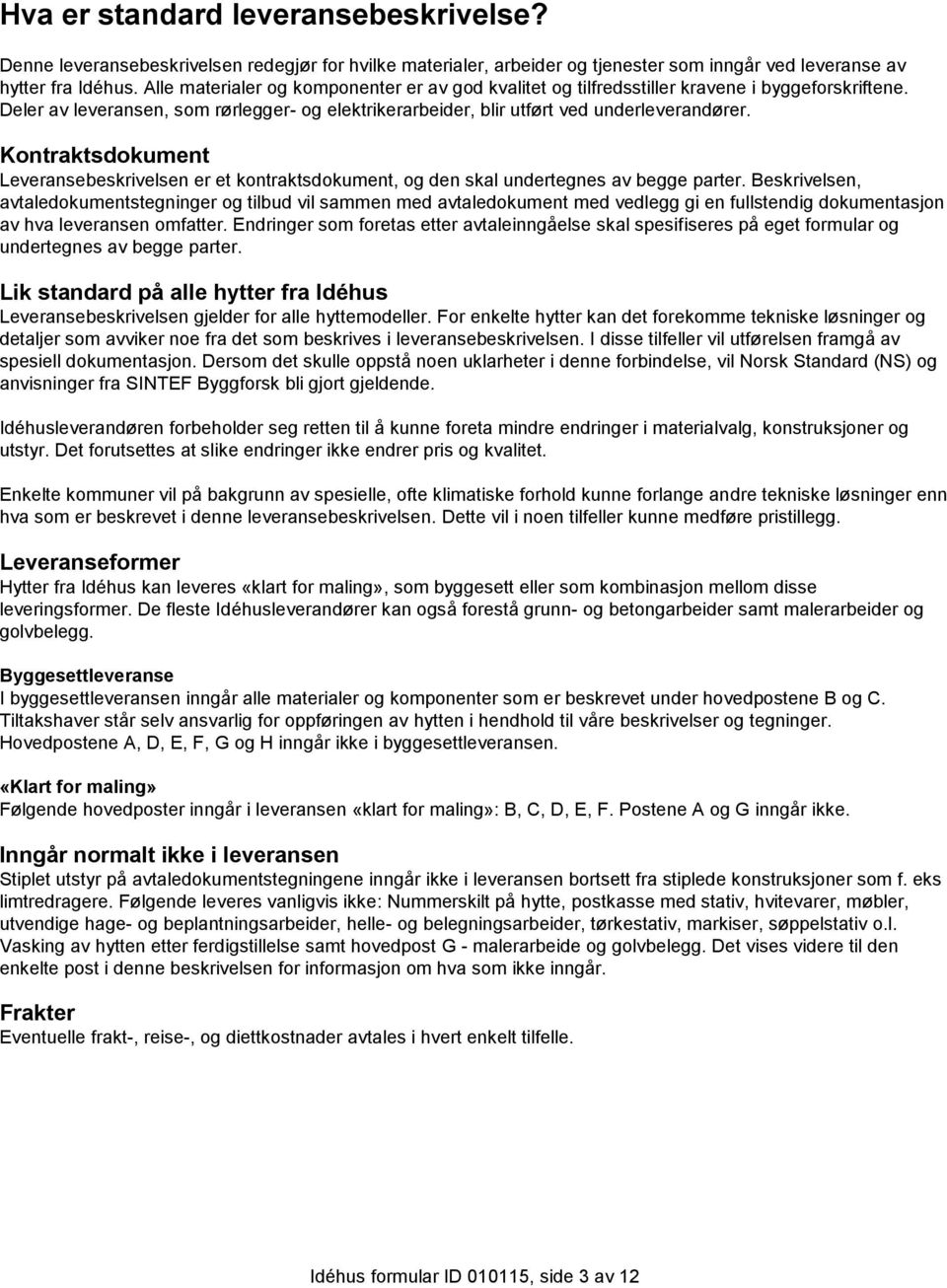 Kontraktsdokument Leveransebeskrivelsen er et kontraktsdokument, og den skal undertegnes av begge parter.