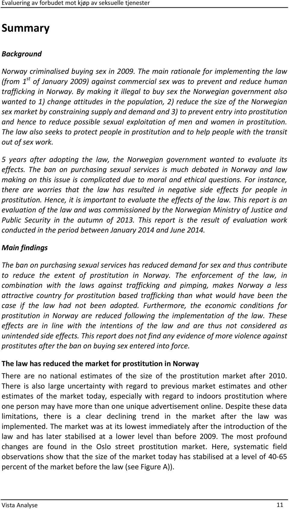 By making it illegal to buy sex the Norwegian government also wanted to 1) change attitudes in the population, 2) reduce the size of the Norwegian sex market by constraining supply and demand and 3)