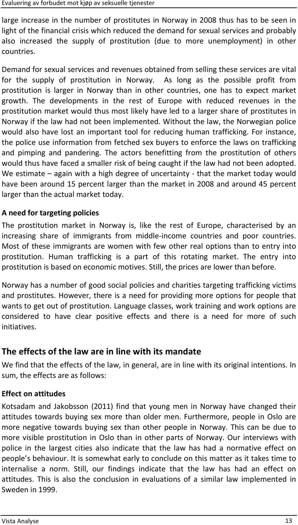 As long as the possible profit from prostitution is larger in Norway than in other countries, one has to expect market growth.