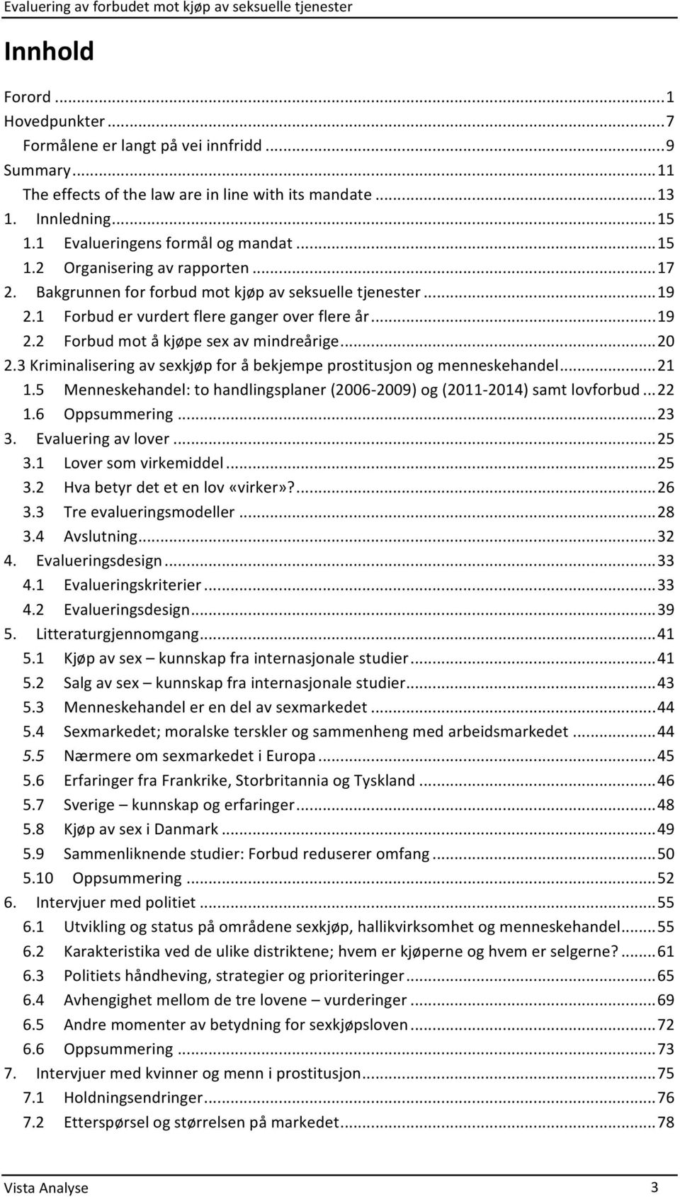 .. 20 2.3 Kriminalisering av sexkjøp for å bekjempe prostitusjon og menneskehandel... 21 1.5 Menneskehandel: to handlingsplaner (2006-2009) og (2011-2014) samt lovforbud... 22 1.6 Oppsummering... 23 3.