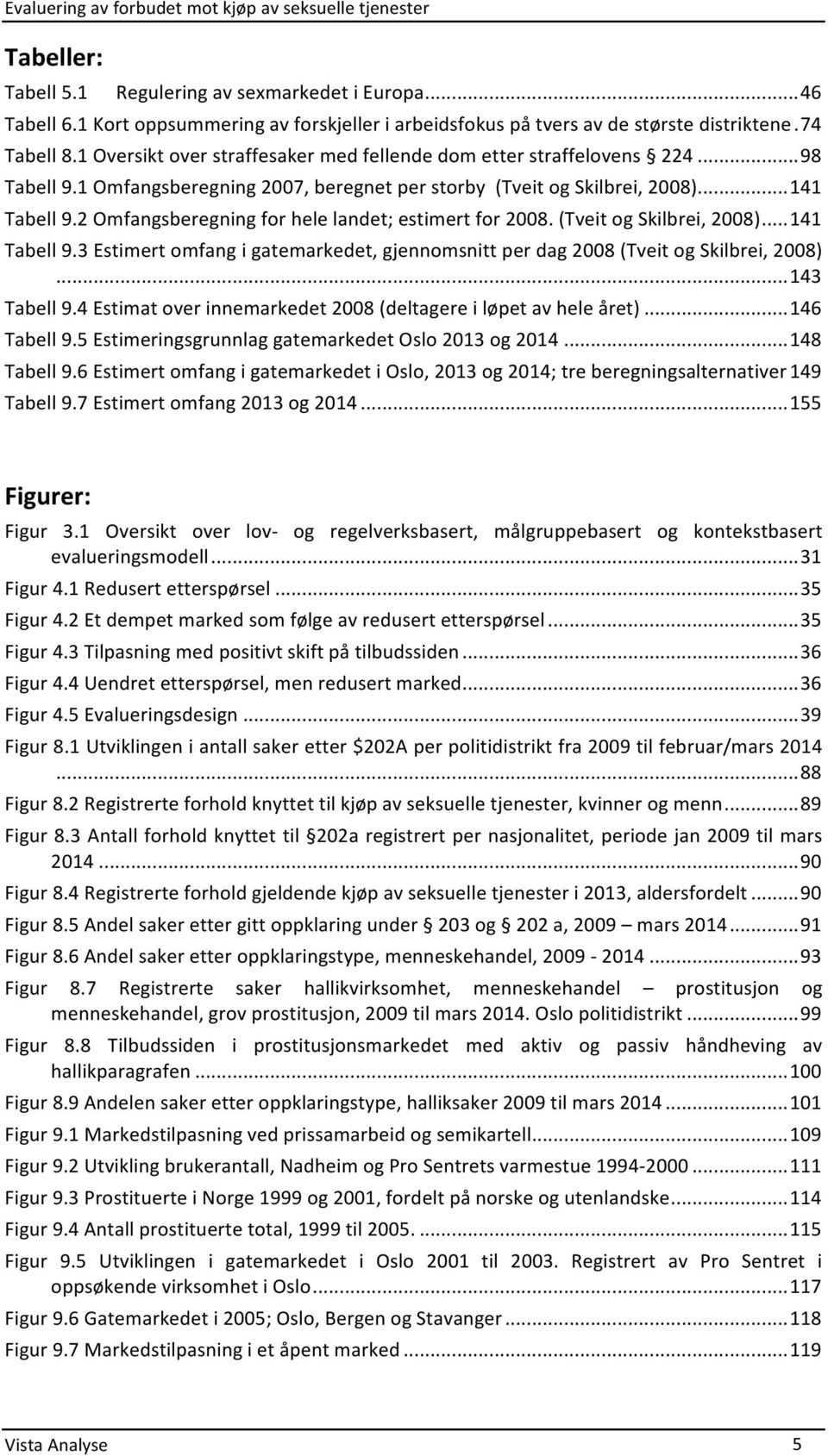 2 Omfangsberegning for hele landet; estimert for 2008. (Tveit og Skilbrei, 2008)... 141 Tabell 9.3 Estimert omfang i gatemarkedet, gjennomsnitt per dag 2008 (Tveit og Skilbrei, 2008)... 143 Tabell 9.