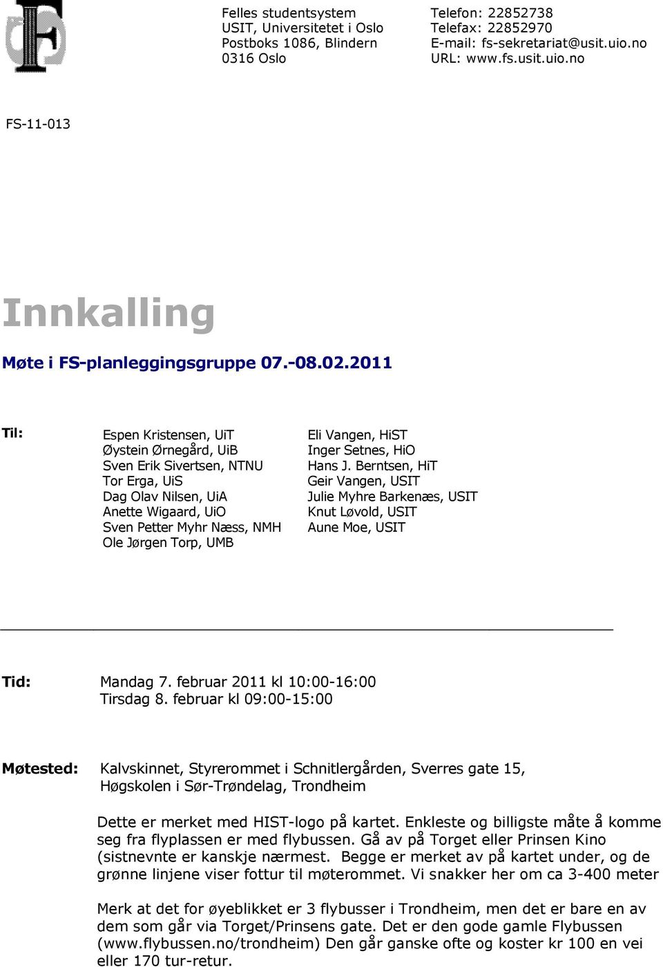 2011 Til: Espen Kristensen, UiT Øystein Ørnegård, UiB Sven Erik Sivertsen, NTNU Tor Erga, UiS Dag Olav Nilsen, UiA Anette Wigaard, UiO Sven Petter Myhr Næss, NMH Ole Jørgen Torp, UMB Eli Vangen, HiST