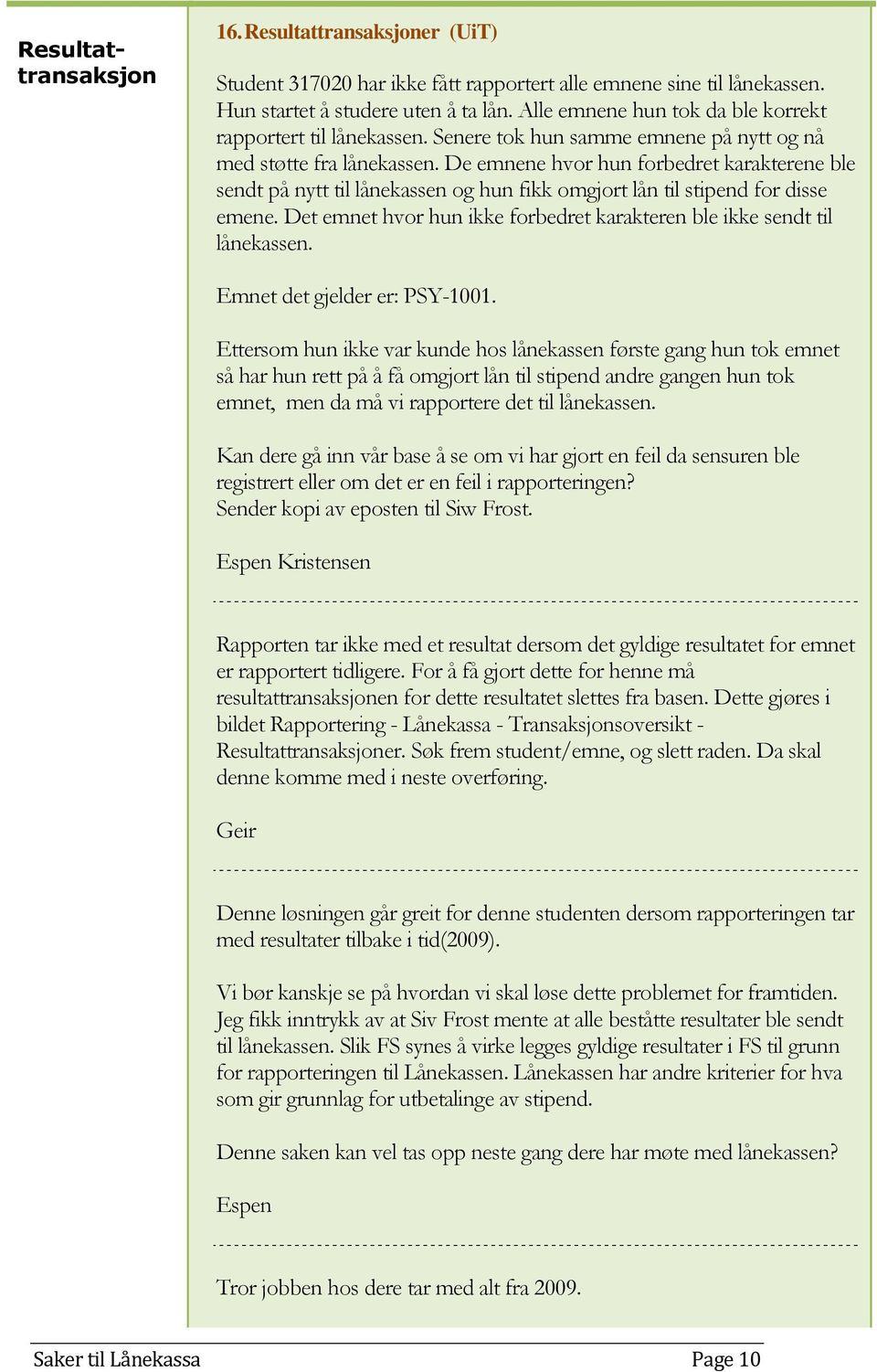 De emnene hvor hun forbedret karakterene ble sendt på nytt til lånekassen og hun fikk omgjort lån til stipend for disse emene.