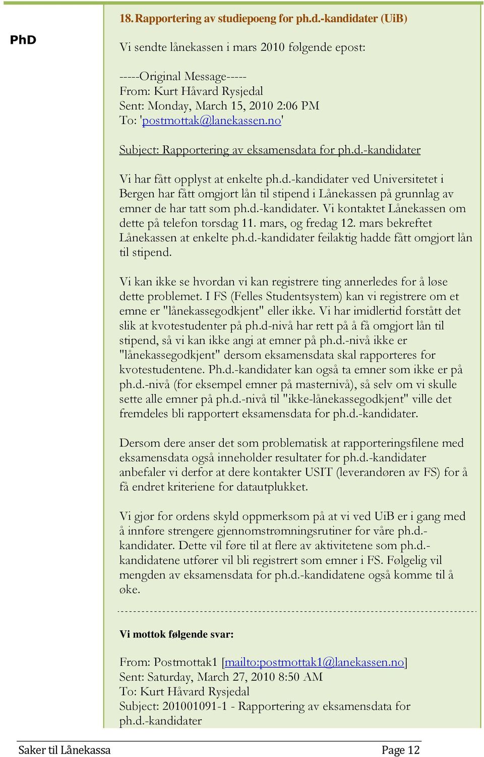 -kandidater (UiB) Vi sendte lånekassen i mars 2010 følgende epost: -----Original Message----- From: Kurt Håvard Rysjedal Sent: Monday, March 15, 2010 2:06 PM To: 'postmottak@lanekassen.