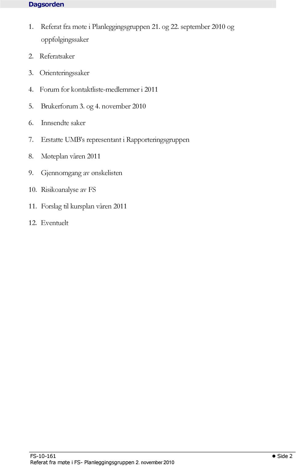 Erstatte UMB s representant i Rapporteringsgruppen 8. Møteplan våren 2011 9. Gjennomgang av ønskelisten 10.