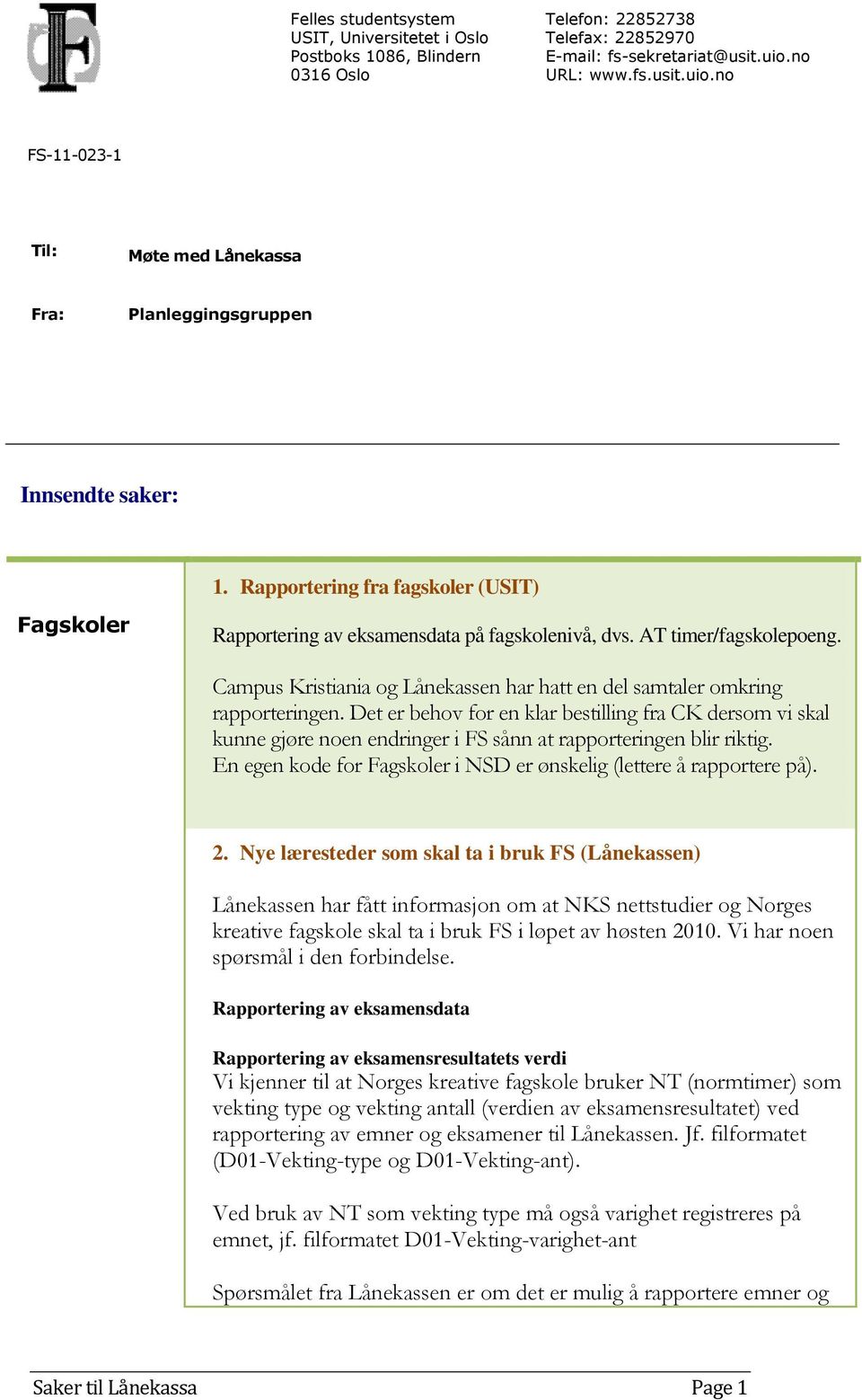 Rapportering fra fagskoler (USIT) Rapportering av eksamensdata på fagskolenivå, dvs. AT timer/fagskolepoeng. Campus Kristiania og Lånekassen har hatt en del samtaler omkring rapporteringen.