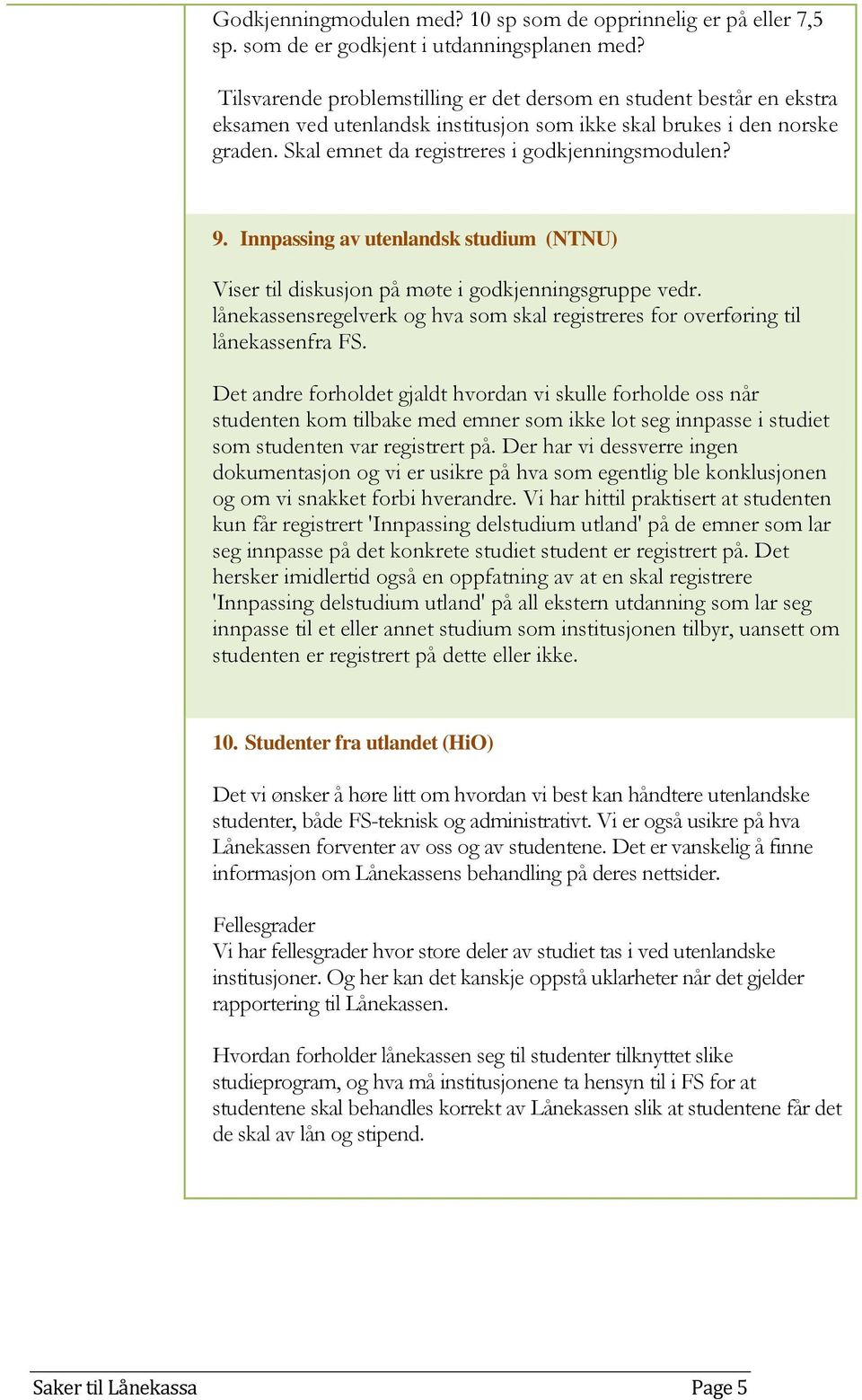 Innpassing av utenlandsk studium (NTNU) Viser til diskusjon på møte i godkjenningsgruppe vedr. lånekassensregelverk og hva som skal registreres for overføring til lånekassenfra FS.